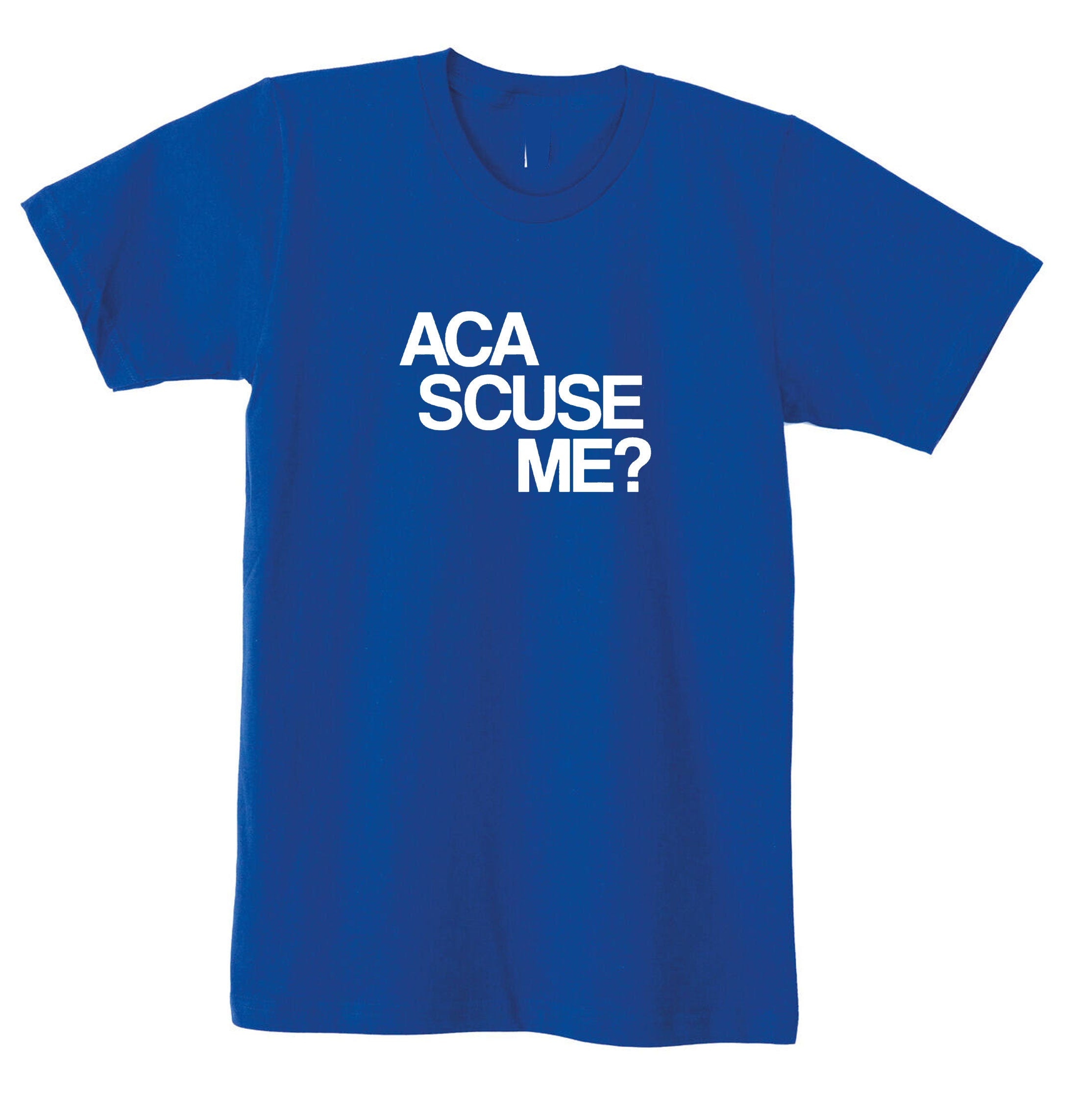 Aca scuse me Humour Excuse Me T shirt T-shirt Tshirt Tee Shirt funny Humor Slogan Top Gift Nerd Womens Mens Unisex top