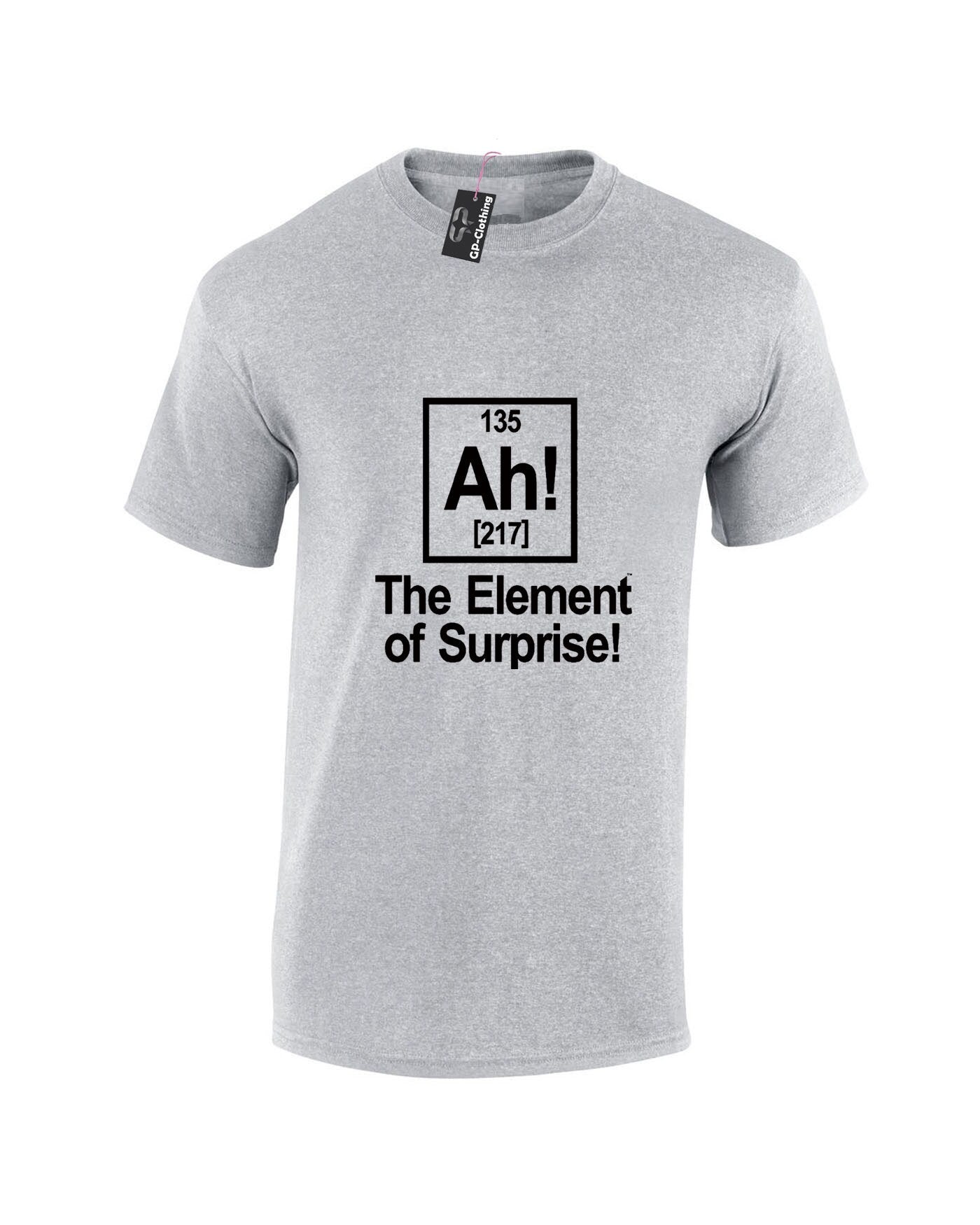 Ah Element Of Surprise T shirt Tshirt T-shirt tee shirt Joke Science Gift birthday funny Geek Womens Mens Ladies Top Unisex