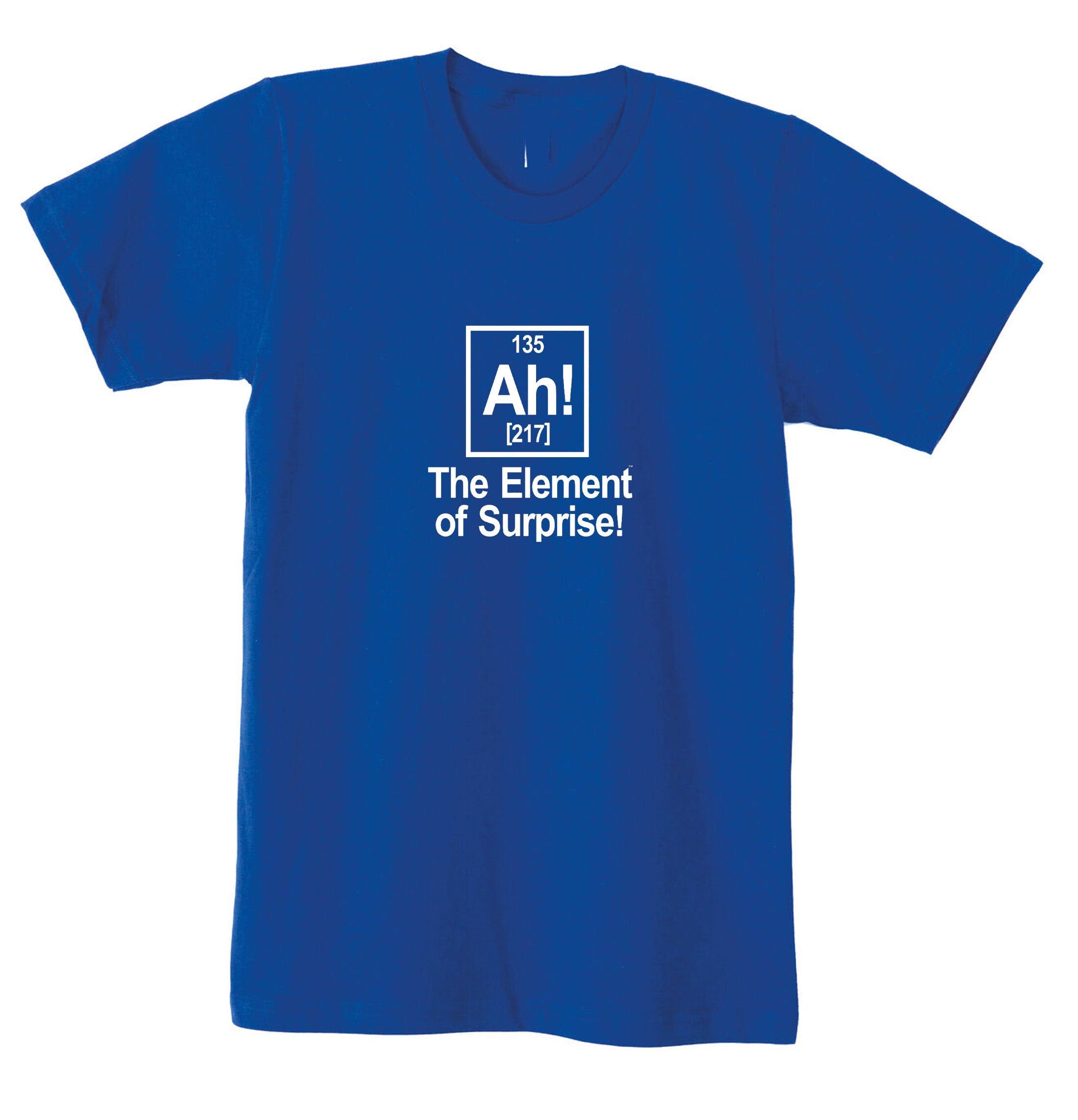 Ah Element Of Surprise T shirt Tshirt T-shirt tee shirt Joke Science Gift birthday funny Geek Womens Mens Ladies Top Unisex