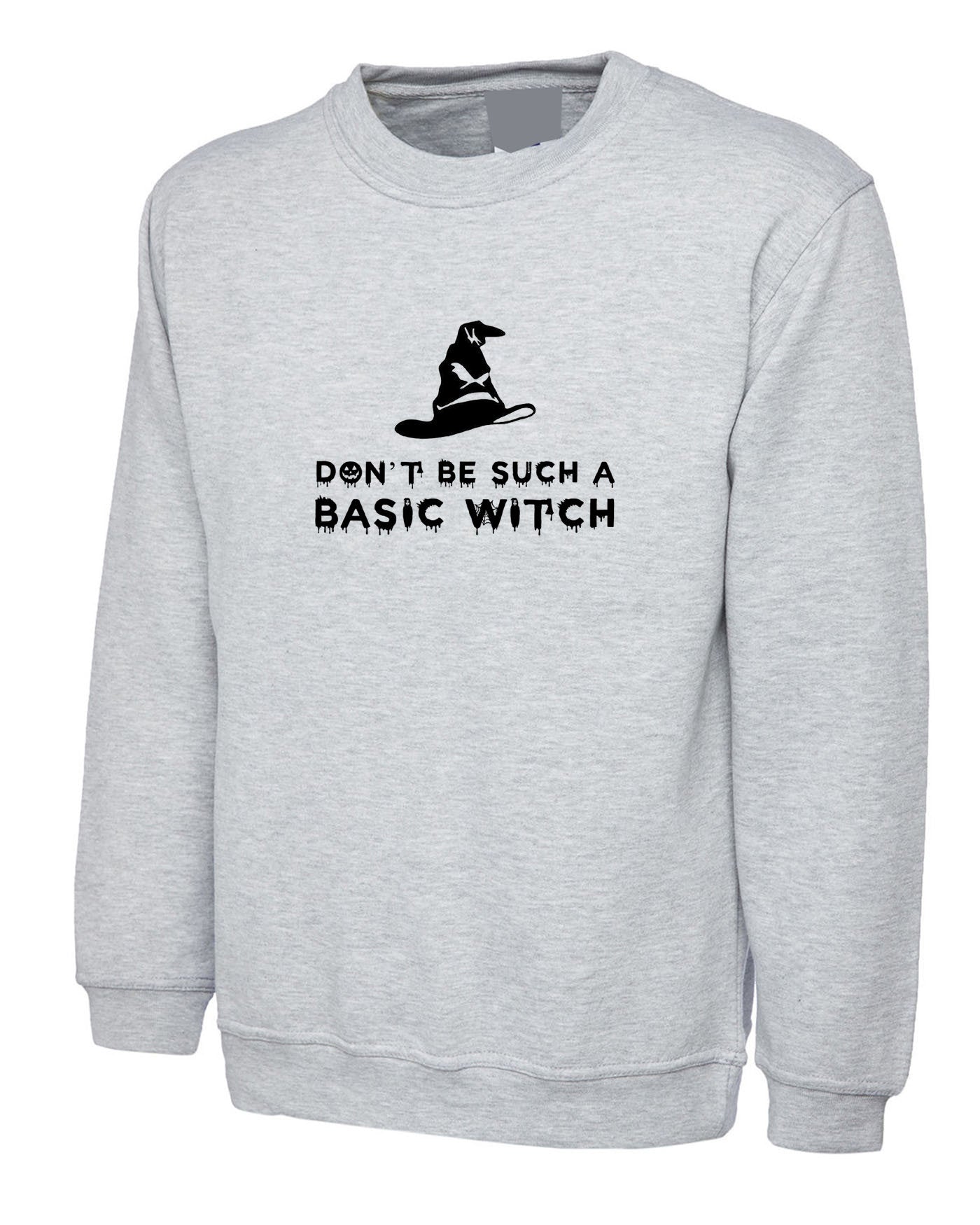 Don't be Such a Basic Witch Sweatshirt Jumper Sweater shirt Funny Halloween Ladies Womens Top Rude Sarcastic Gift for Friend Joke Slogan