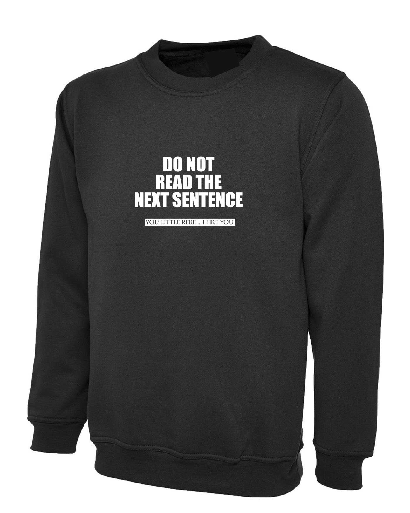 Do not read next sentence Sweatshirt Jumper Sweater Shirt Little Rebel Funny Joke Gift Unisex Prank Birthday Present Top