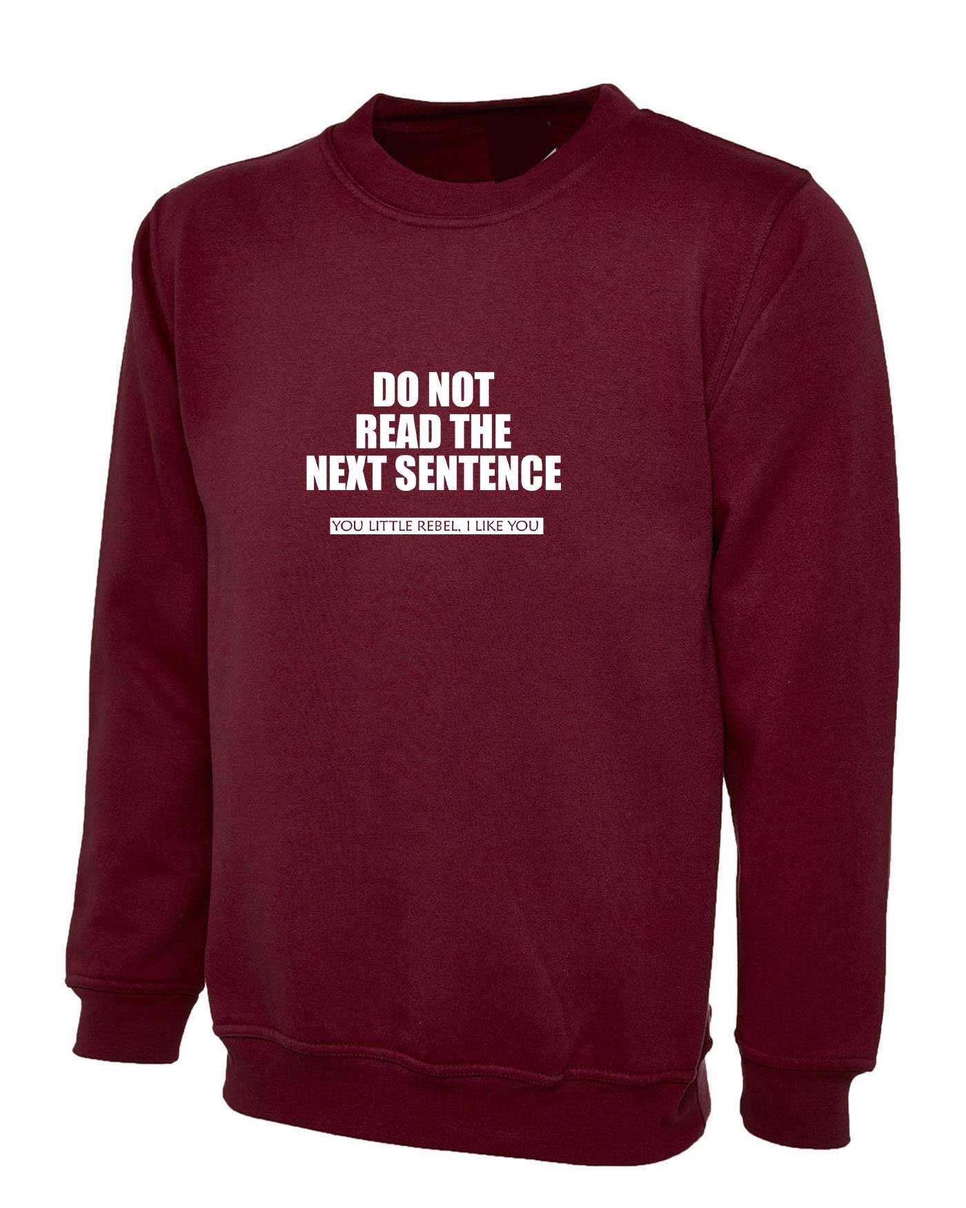 Do not read next sentence Sweatshirt Jumper Sweater Shirt Little Rebel Funny Joke Gift Unisex Prank Birthday Present Top