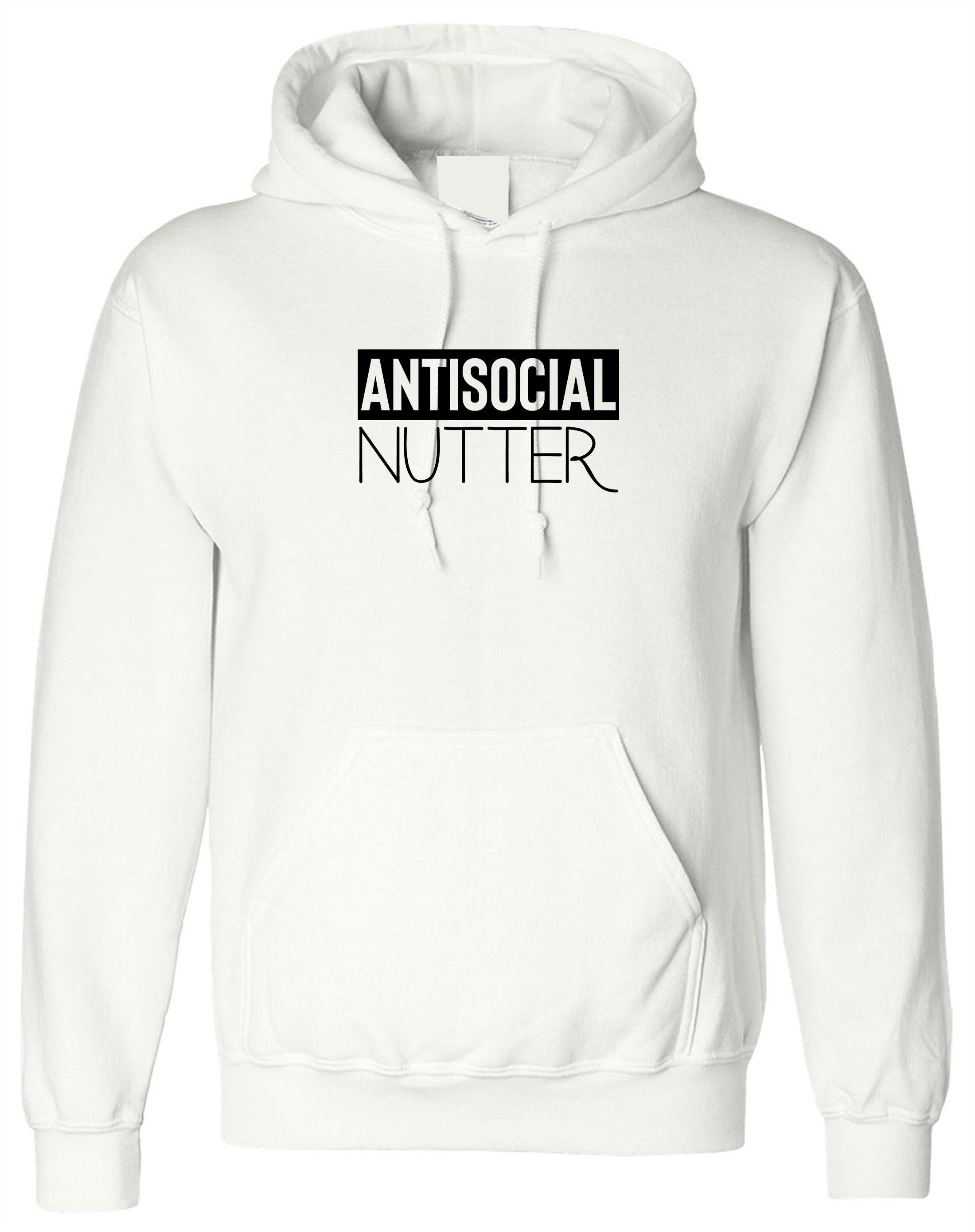 Antisocial Nutter Anti-Social Anti People Hoodie Hoody Hood Hooded I hate Socializing Funny Ladies Gift Top Mens Unisex