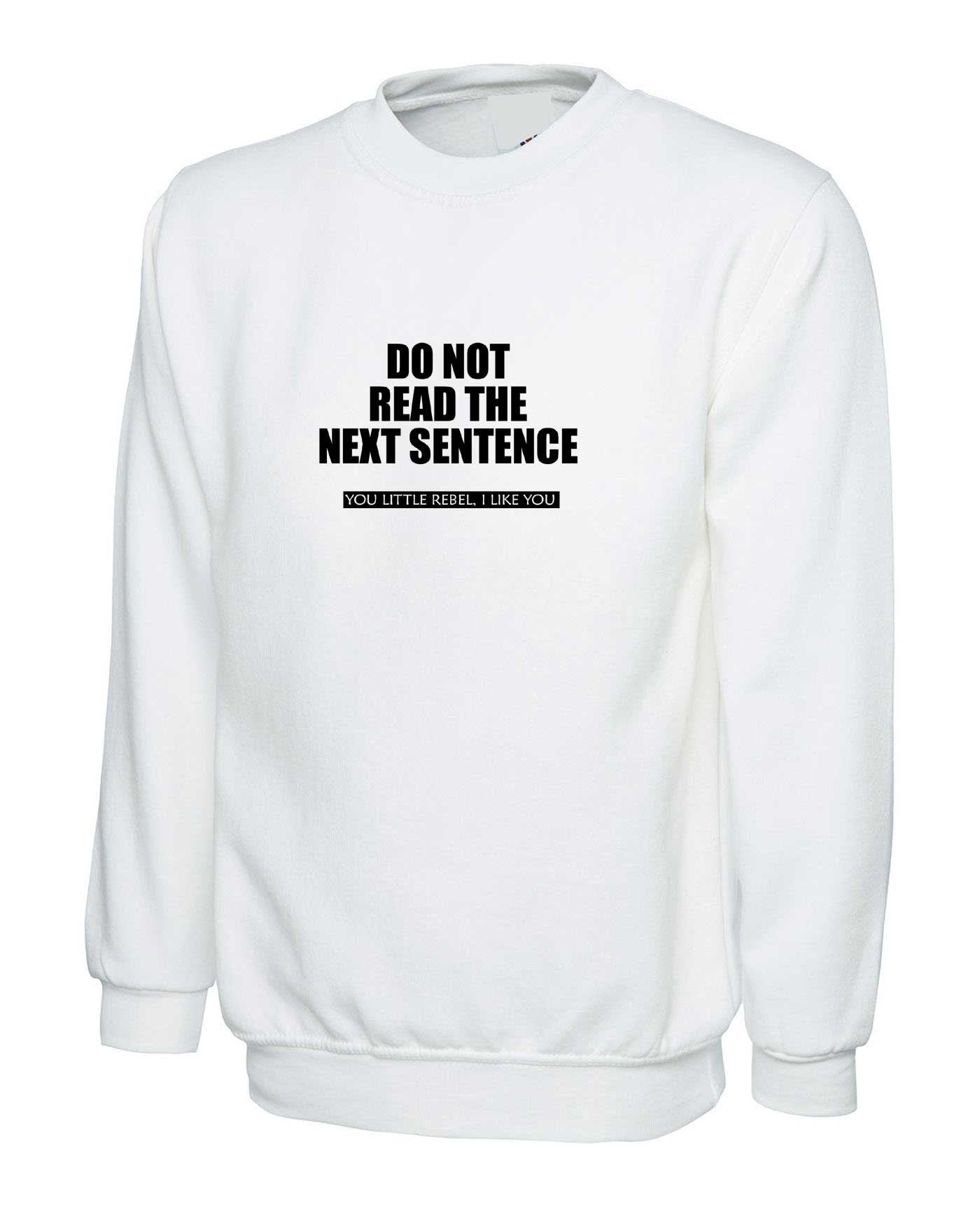 Do not read next sentence Sweatshirt Jumper Sweater Shirt Little Rebel Funny Joke Gift Unisex Prank Birthday Present Top