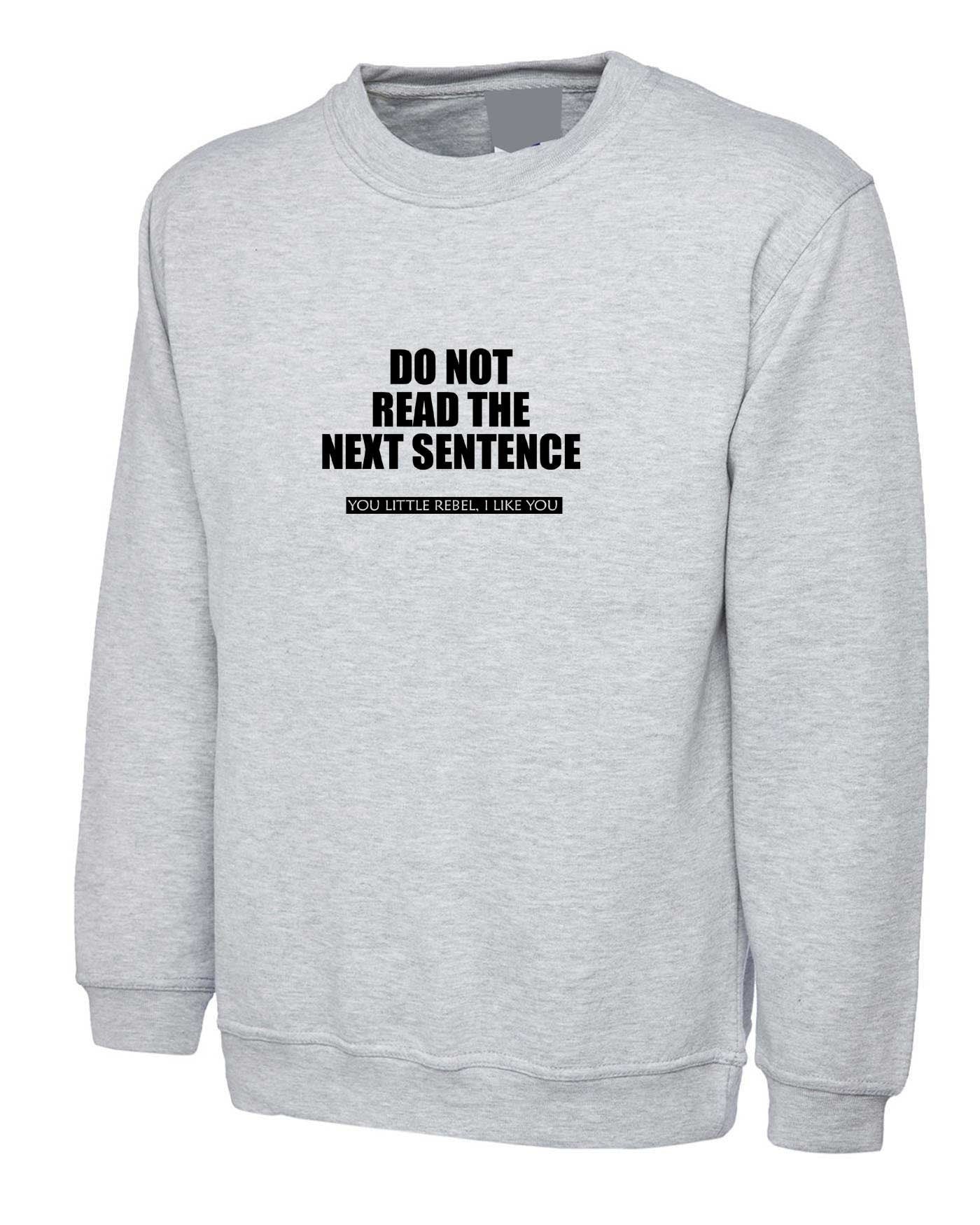 Do not read next sentence Sweatshirt Jumper Sweater Shirt Little Rebel Funny Joke Gift Unisex Prank Birthday Present Top