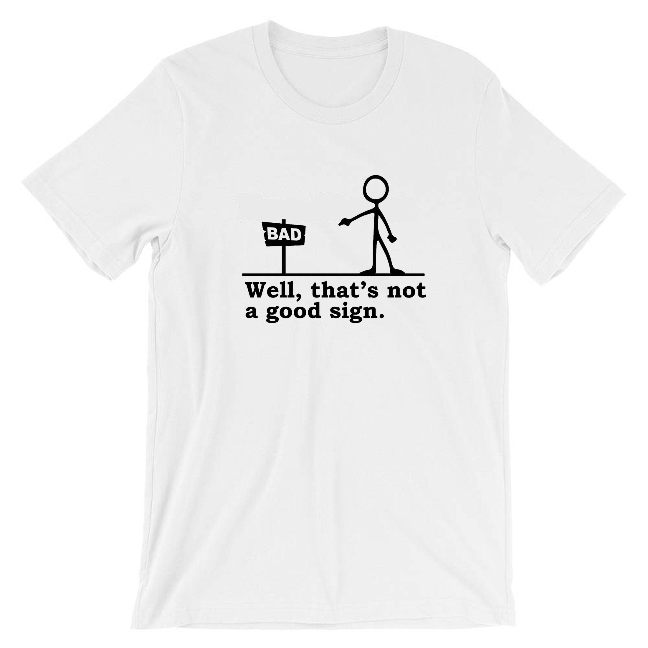 Well That's not a Good Sign Funny T shirt T-shirt TShirt Tee Shirt Novelty Joke having Bad Day Unisex Gift Birthday Mens Womens Ladies Xmas