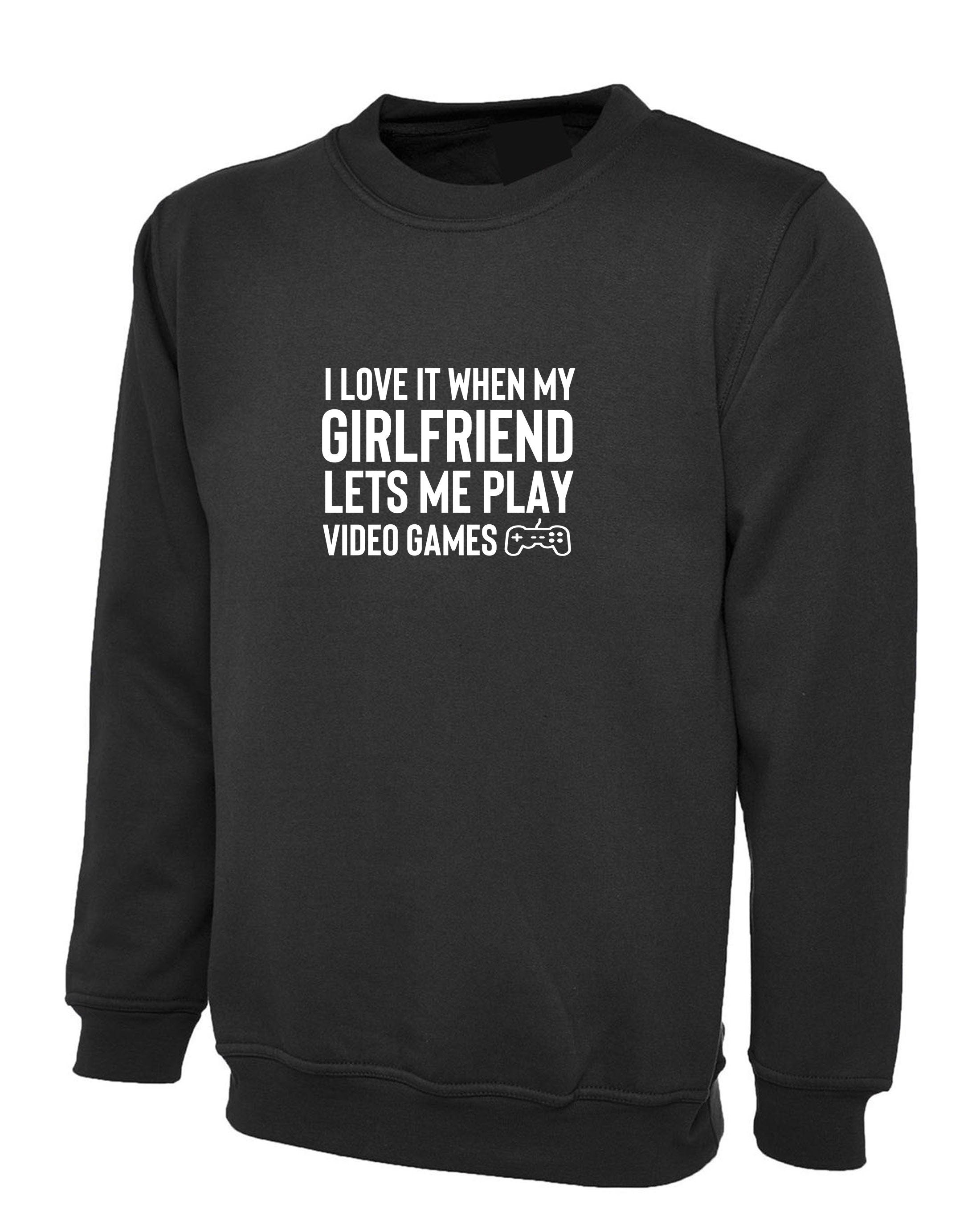 Mens I Love It When my Girlfriend Lets me Play Video Games Funny Sweatshirt Jumper Sweater Shirt Video Game Lover PS4 Joke Birthday gift