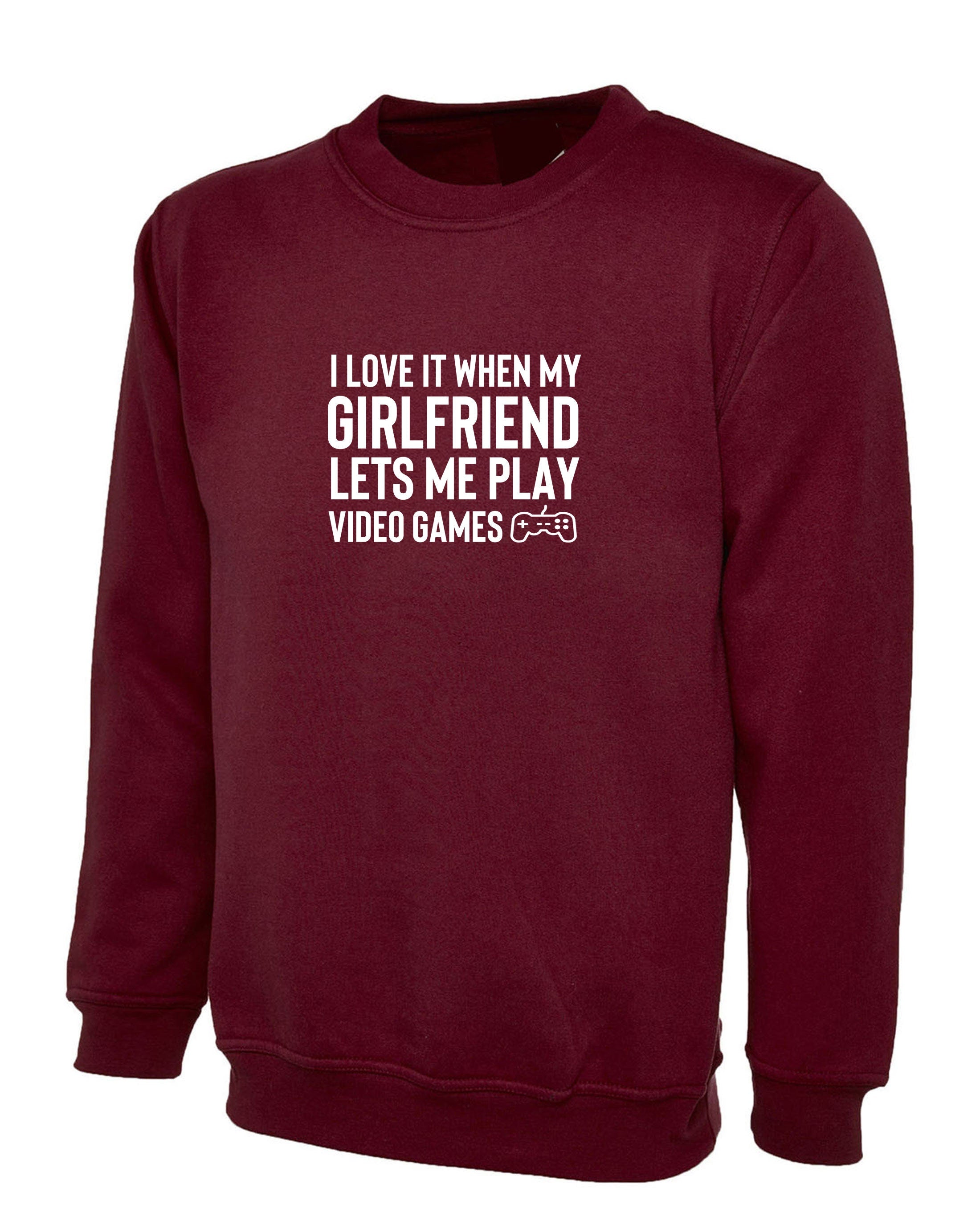 Mens I Love It When my Girlfriend Lets me Play Video Games Funny Sweatshirt Jumper Sweater Shirt Video Game Lover PS4 Joke Birthday gift