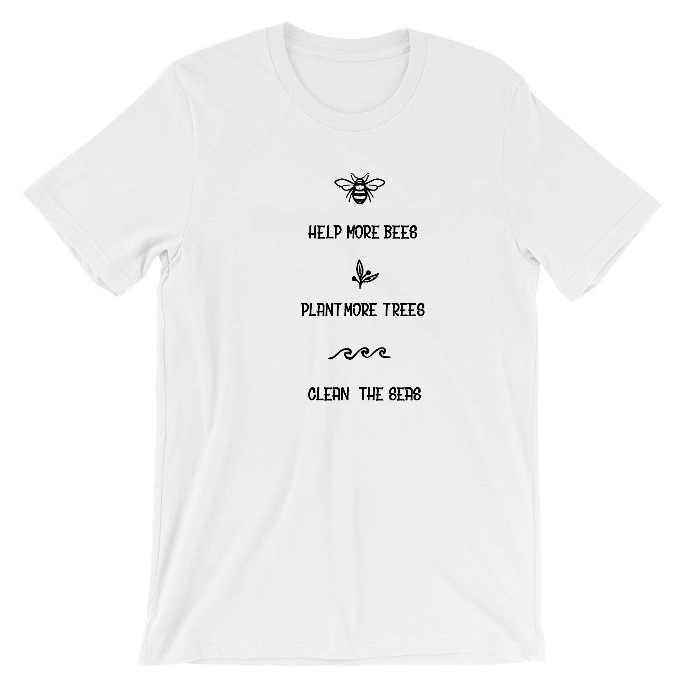 Help More Bees, Plant More Trees, Clean the Seas Shirt / Bee Lover Tee  T-shirt / Save the Bees / Bee Happy / Women Unisex Plus Size