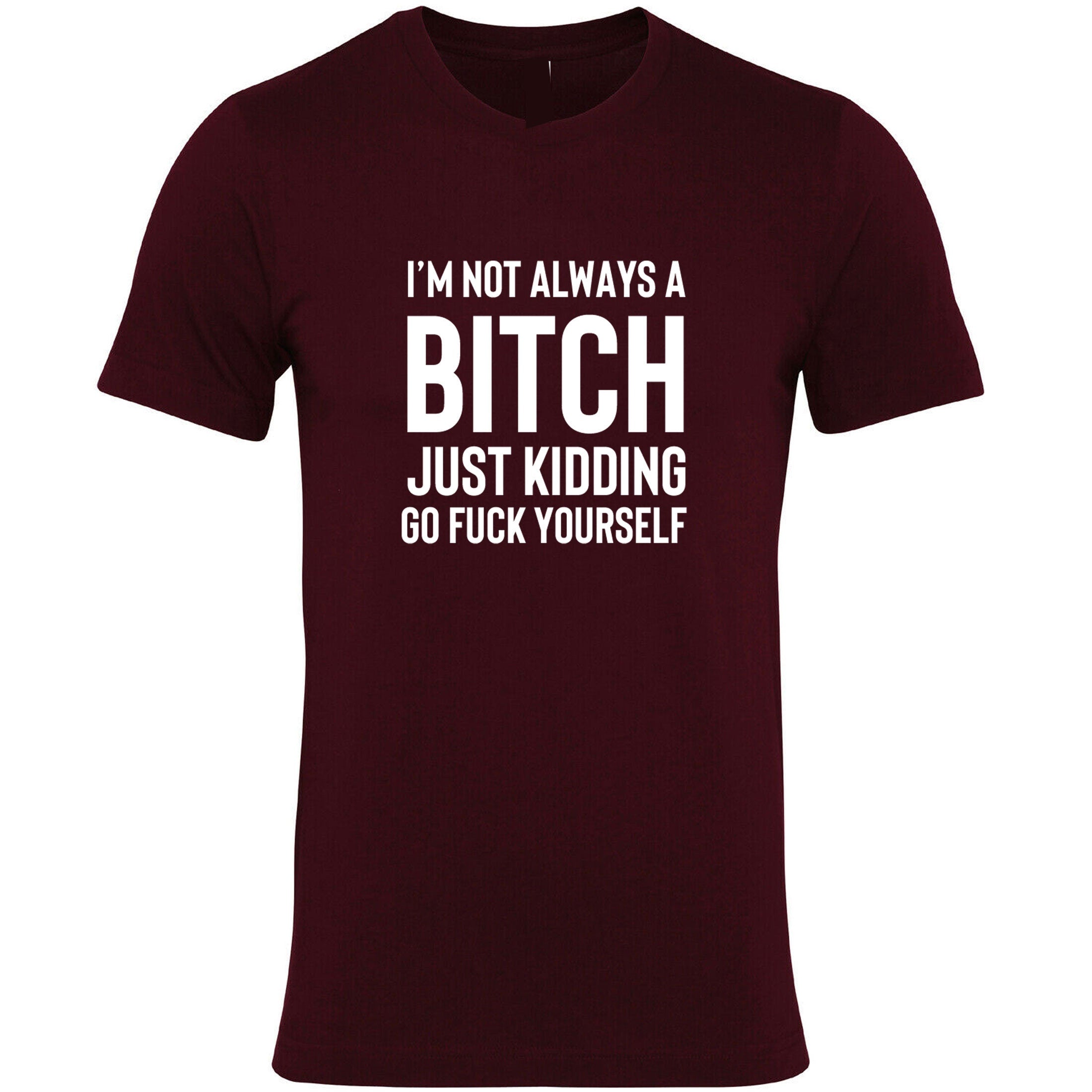 Funny Womens I'm not always a bitch Just Kidding go F**K yourself T shirt T-shirt Tshirt Tee shirt Joke Sarcastic Rude gift Top Xmas