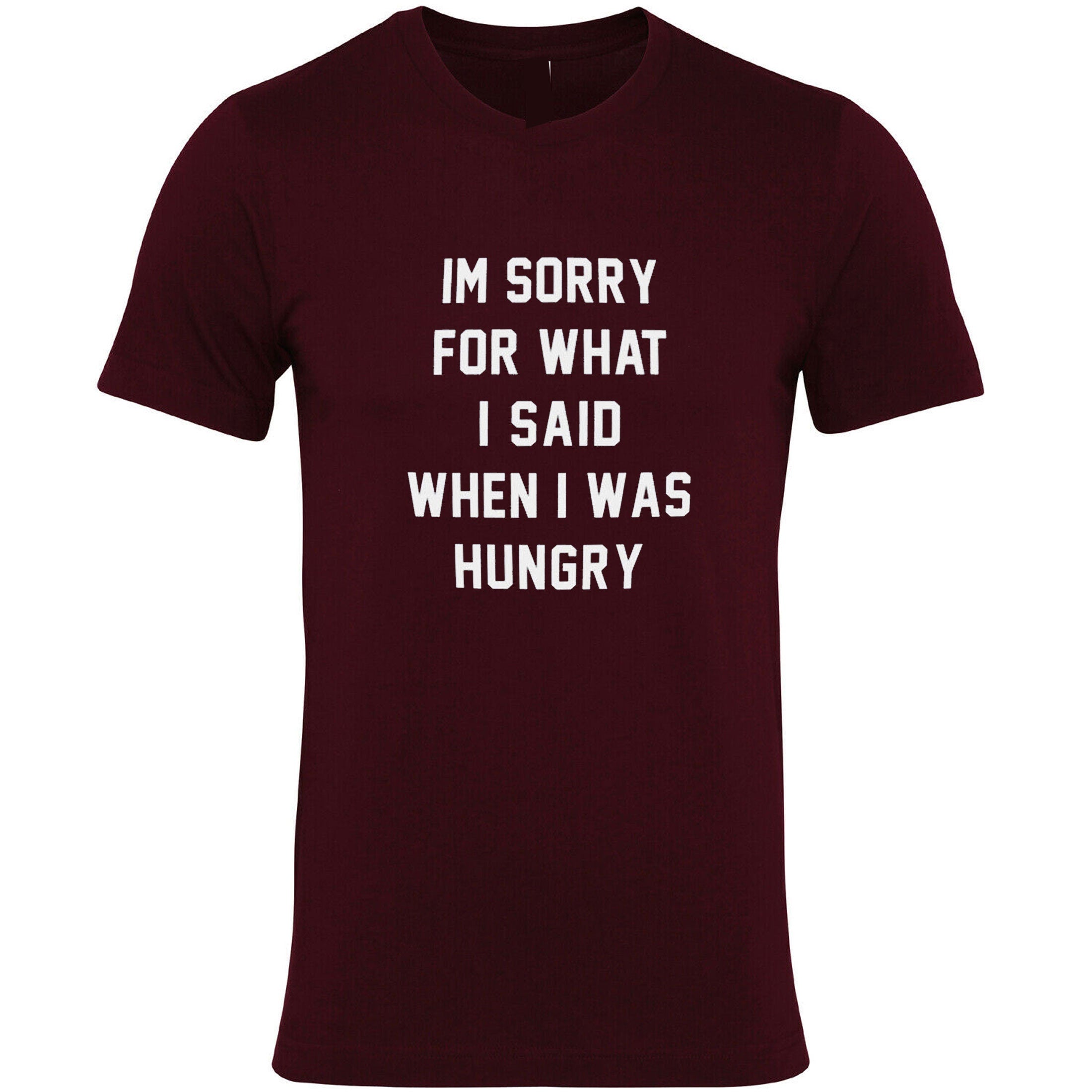 I'm Sorry for what I said when i was Hungry T SHIRT T-shirt Tshirt Tee Shirt Food Lover Ladies Funny Womens Mens Unisex Gift Rude Sarcastic