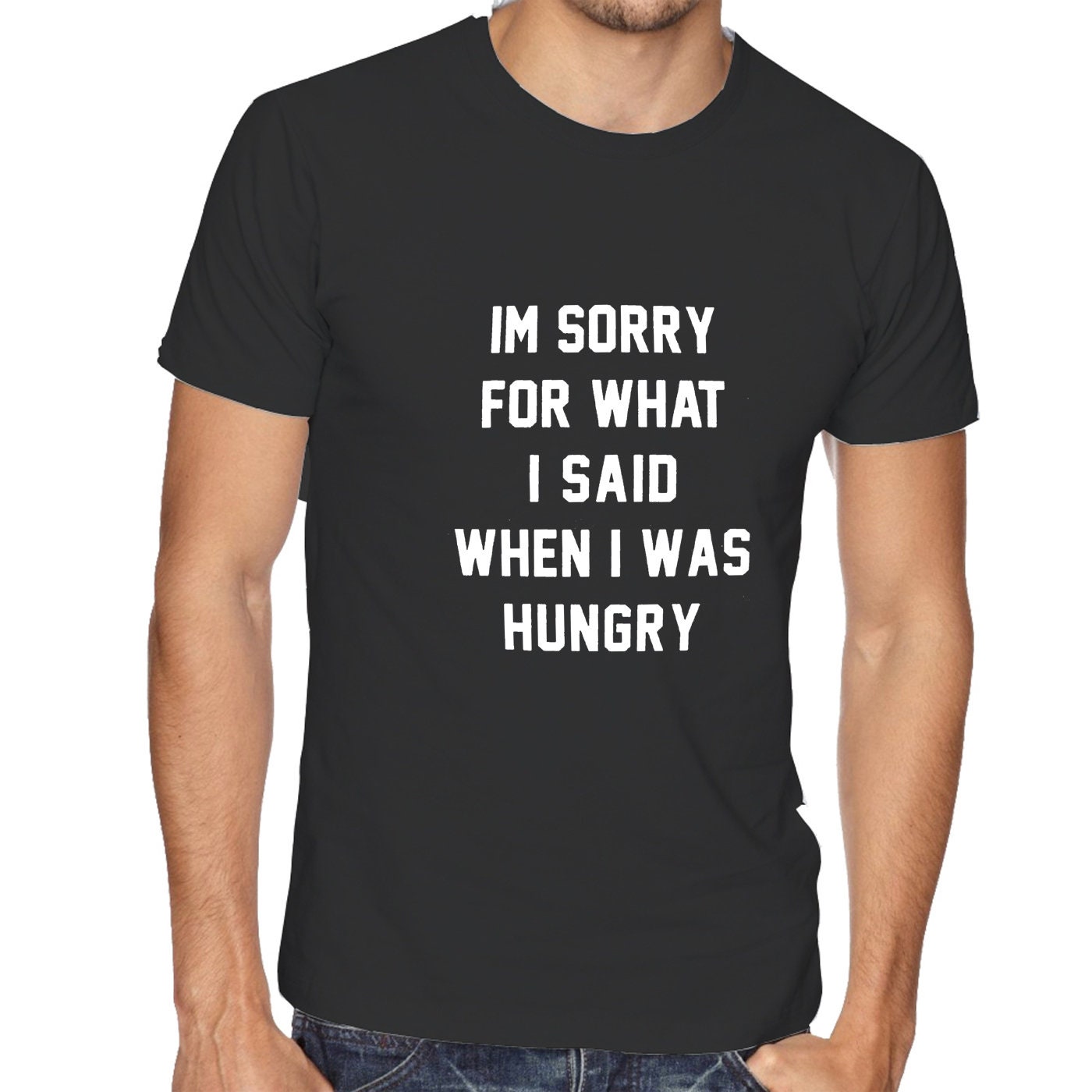 I'm Sorry for what I said when i was Hungry T SHIRT T-shirt Tshirt Tee Shirt Food Lover Ladies Funny Womens Mens Unisex Gift Rude Sarcastic