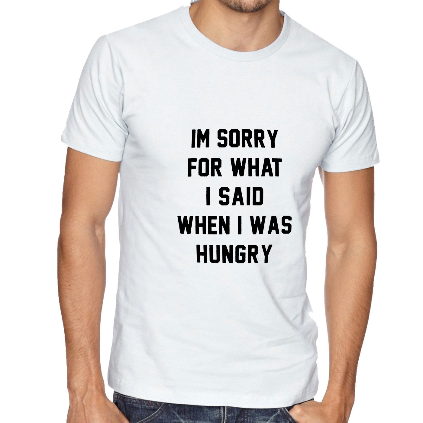 I'm Sorry for what I said when i was Hungry T SHIRT T-shirt Tshirt Tee Shirt Food Lover Ladies Funny Womens Mens Unisex Gift Rude Sarcastic