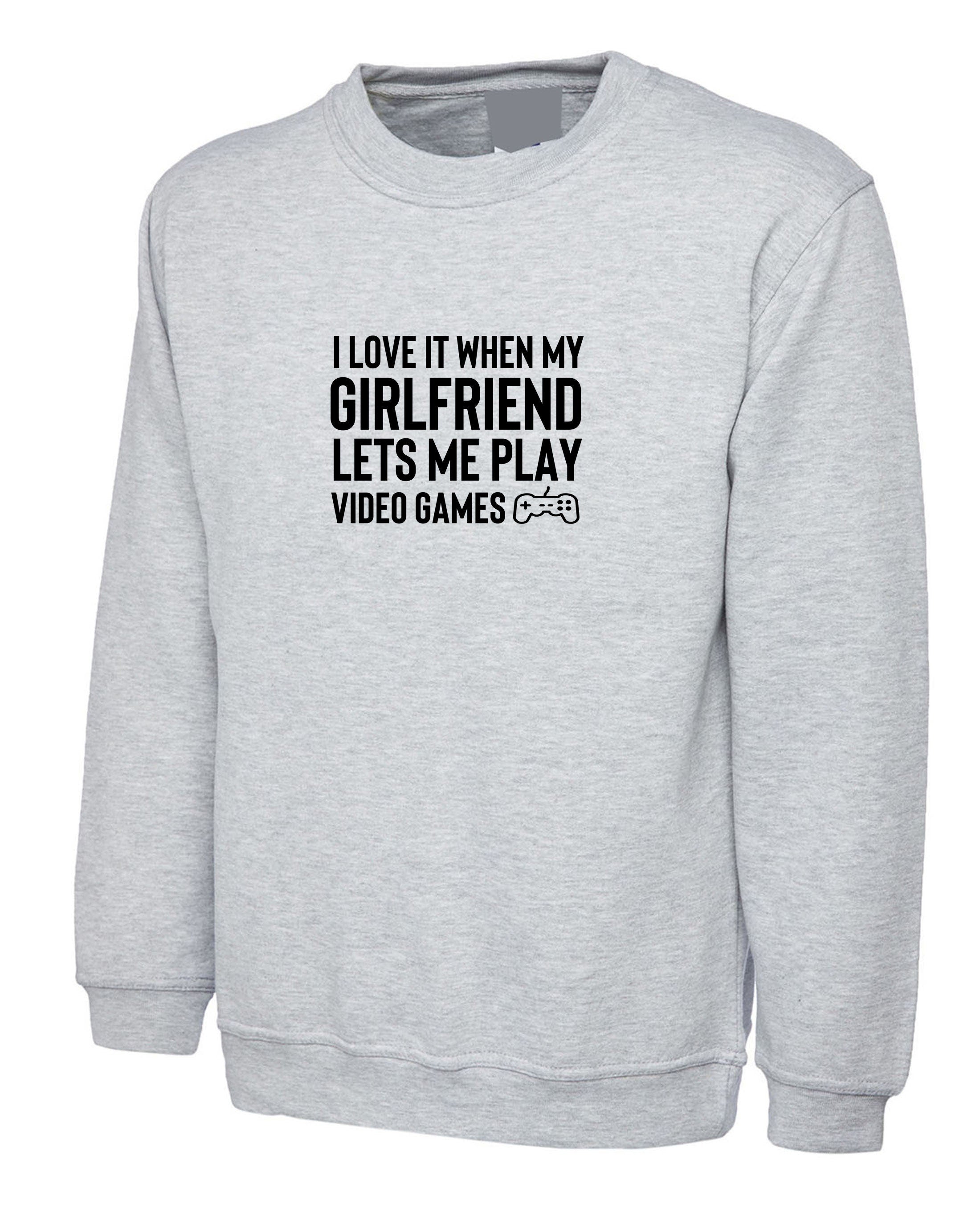 Mens I Love It When my Girlfriend Lets me Play Video Games Funny Sweatshirt Jumper Sweater Shirt Video Game Lover PS4 Joke Birthday gift