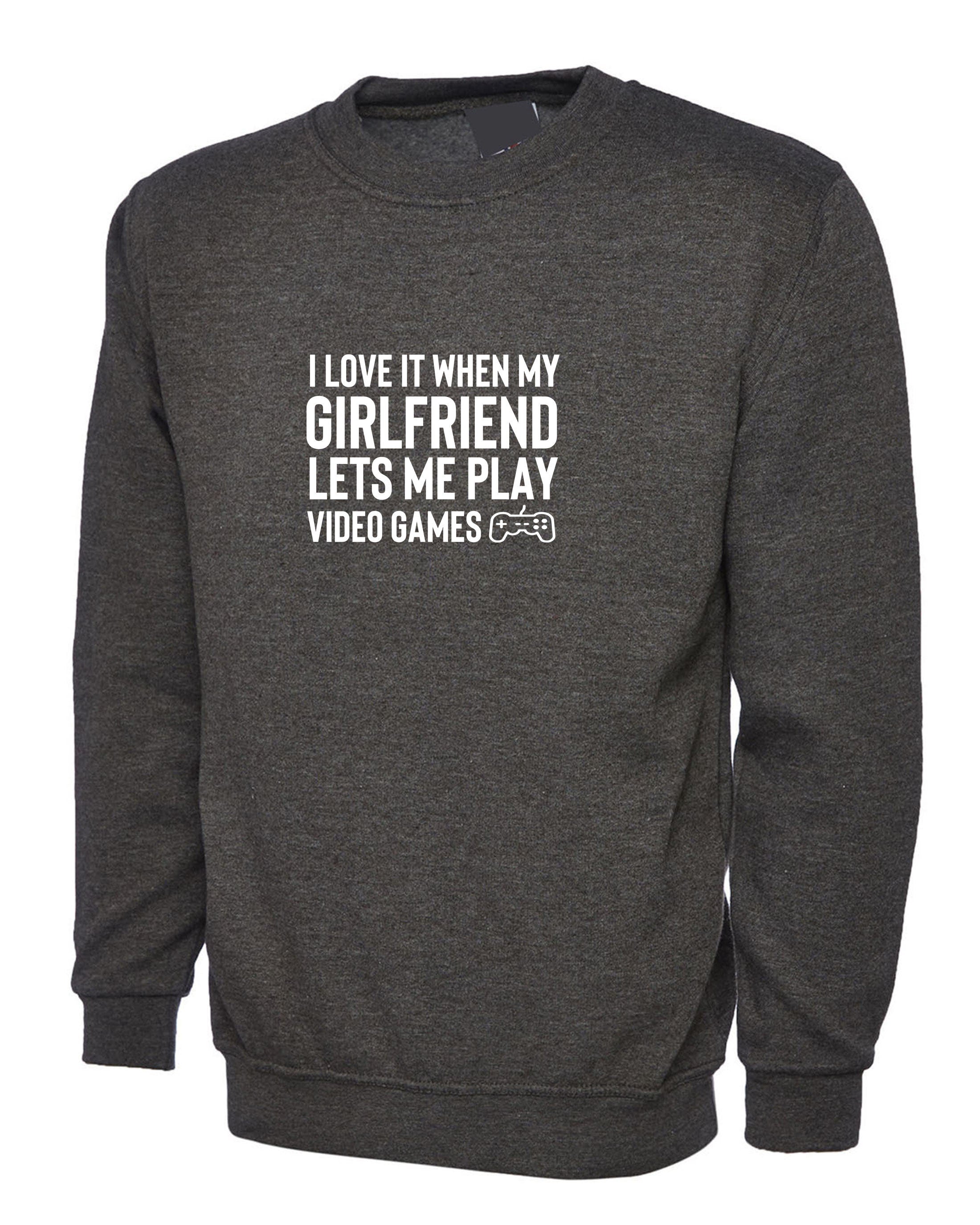 Mens I Love It When my Girlfriend Lets me Play Video Games Funny Sweatshirt Jumper Sweater Shirt Video Game Lover PS4 Joke Birthday gift