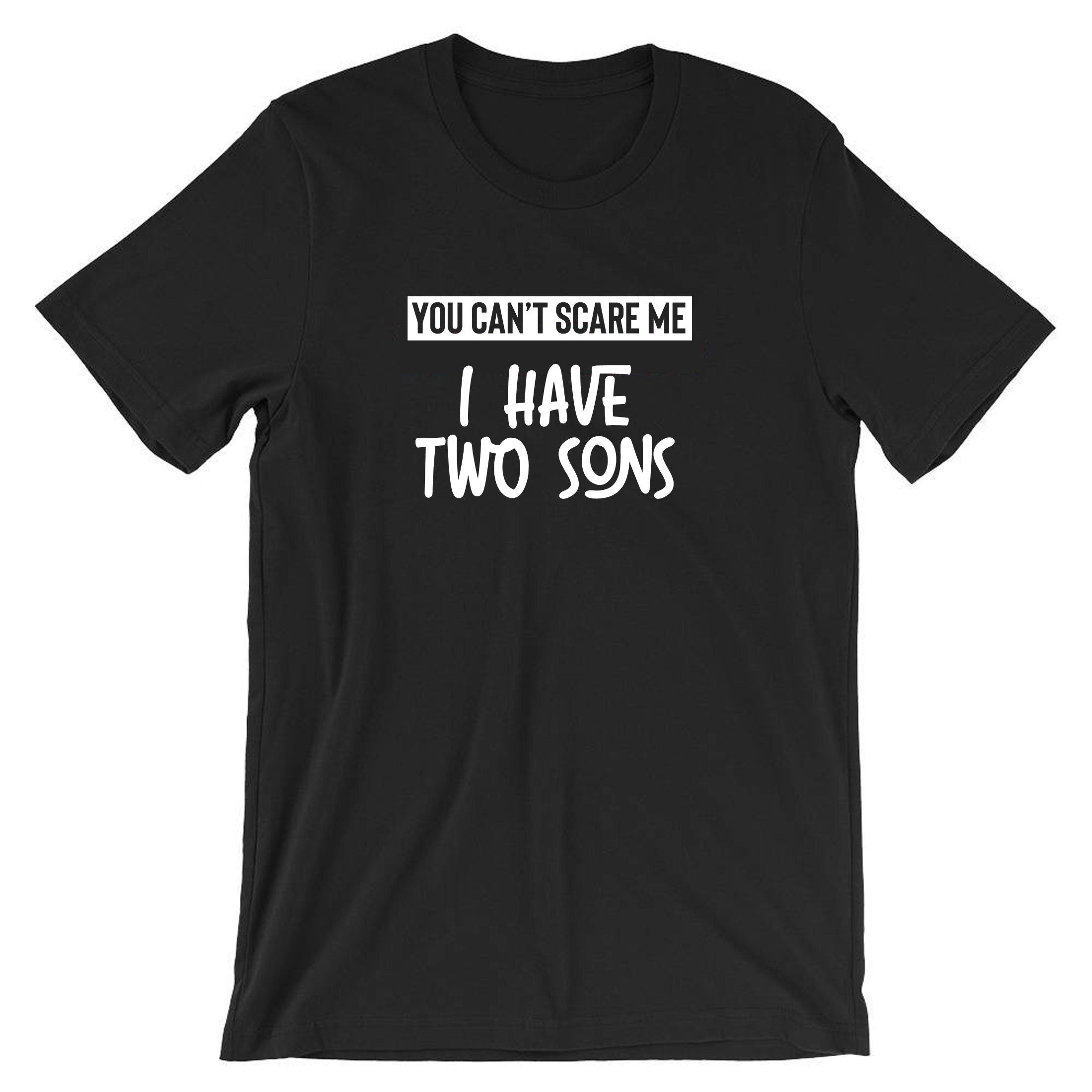 You can't scare me i have two Sons Tshirt T Shirt T-shirt Tee Shirt Birthday Gift for Mother from sons Christmas Present Mom Mama Mummy