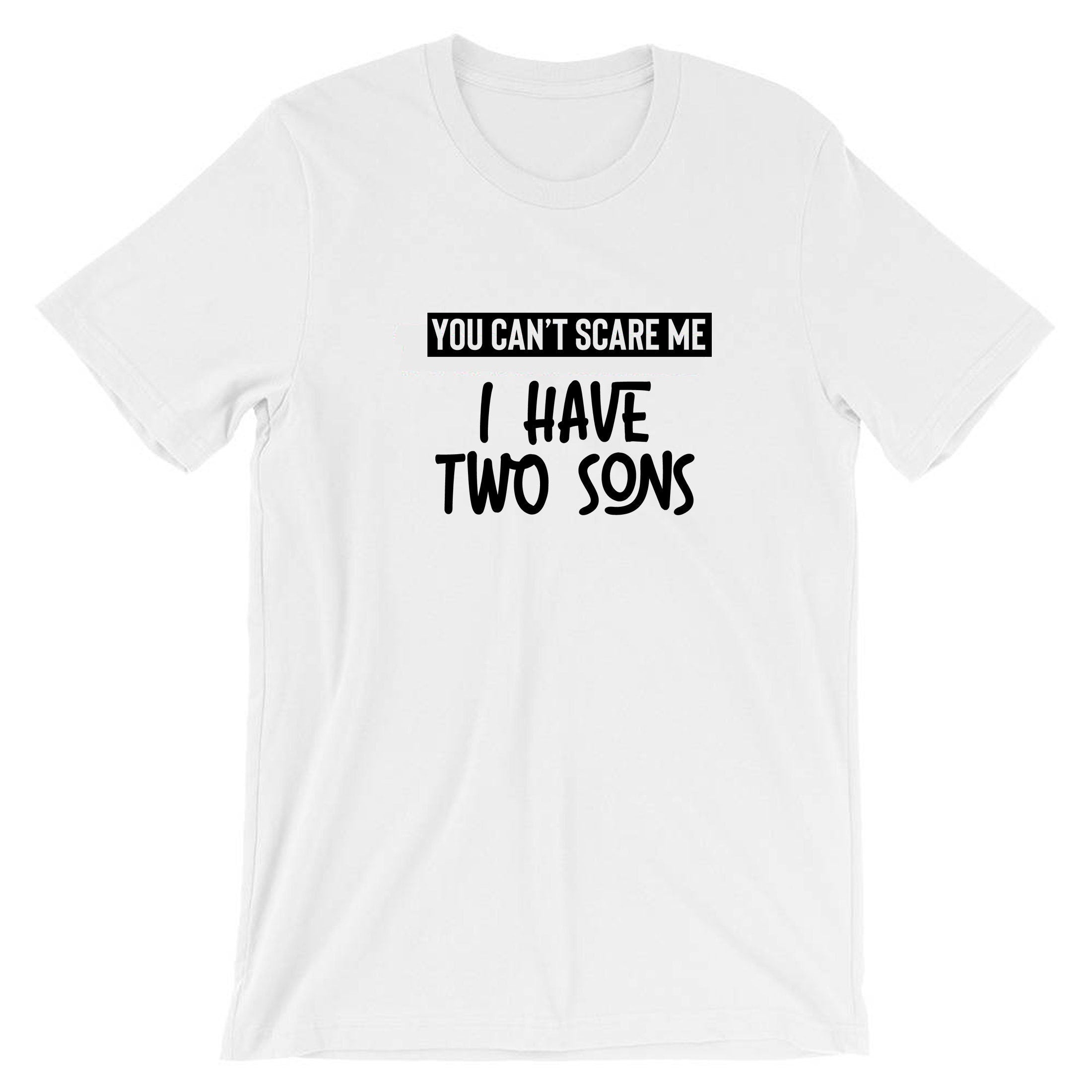 You can't scare me i have two Sons Tshirt T Shirt T-shirt Tee Shirt Birthday Gift for Mother from sons Christmas Present Mom Mama Mummy