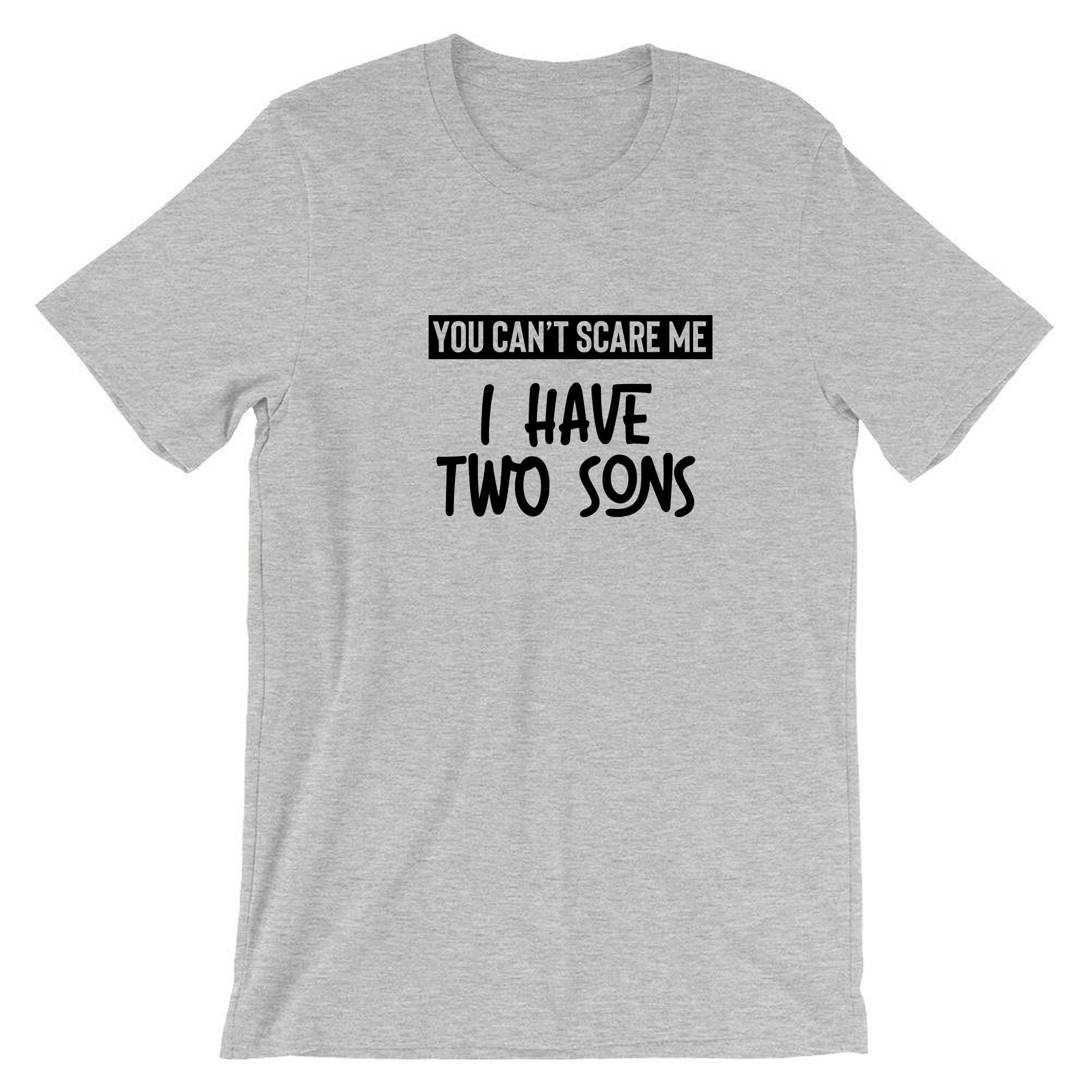 You can't scare me i have two Sons Tshirt T Shirt T-shirt Tee Shirt Birthday Gift for Mother from sons Christmas Present Mom Mama Mummy