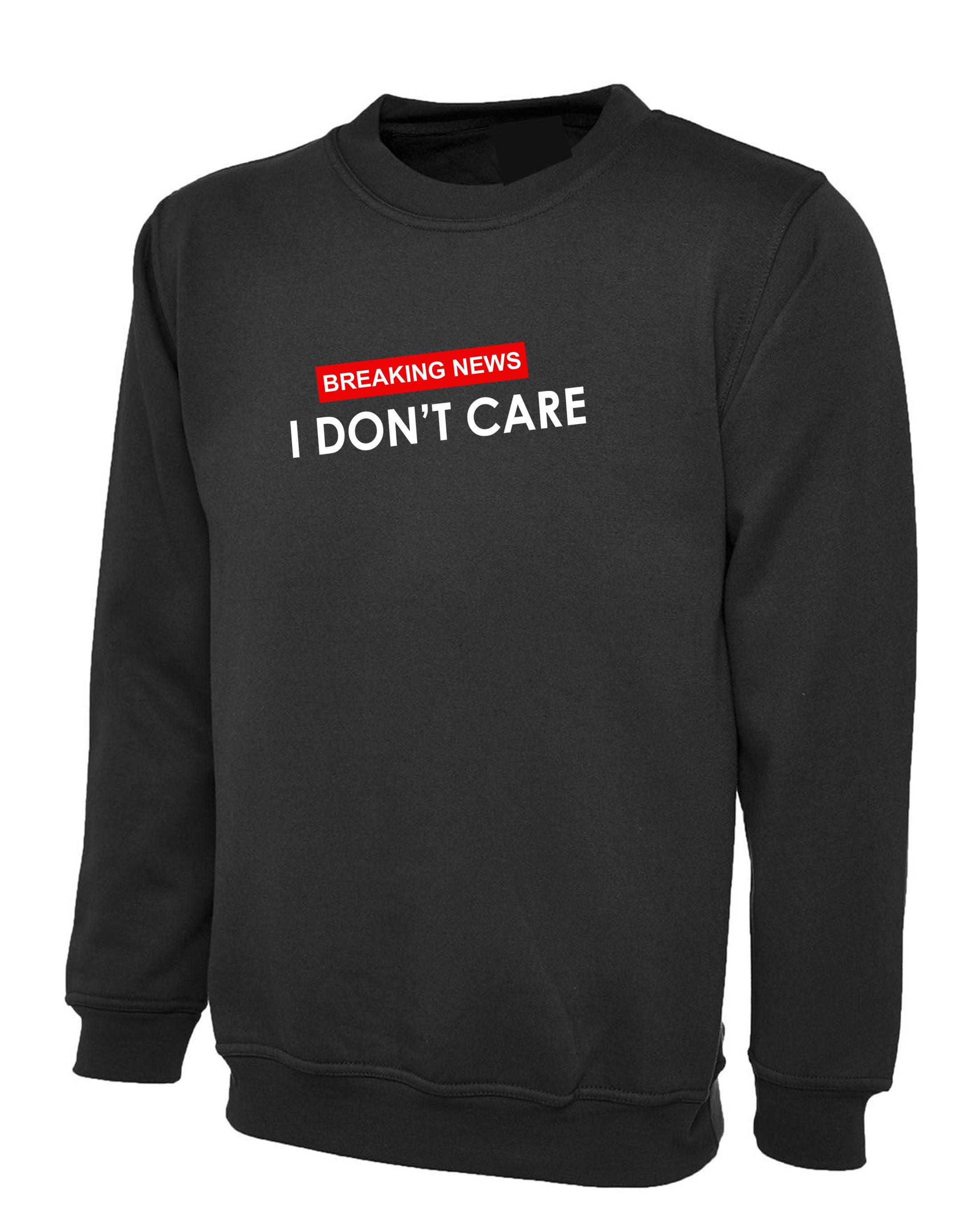 Breaking News !! I Don't Care Funny Ladies Womens Sweatshirt Jumper Sweater Shirt Rude Careless Top Valentines Gift BF GF Joke Slogan