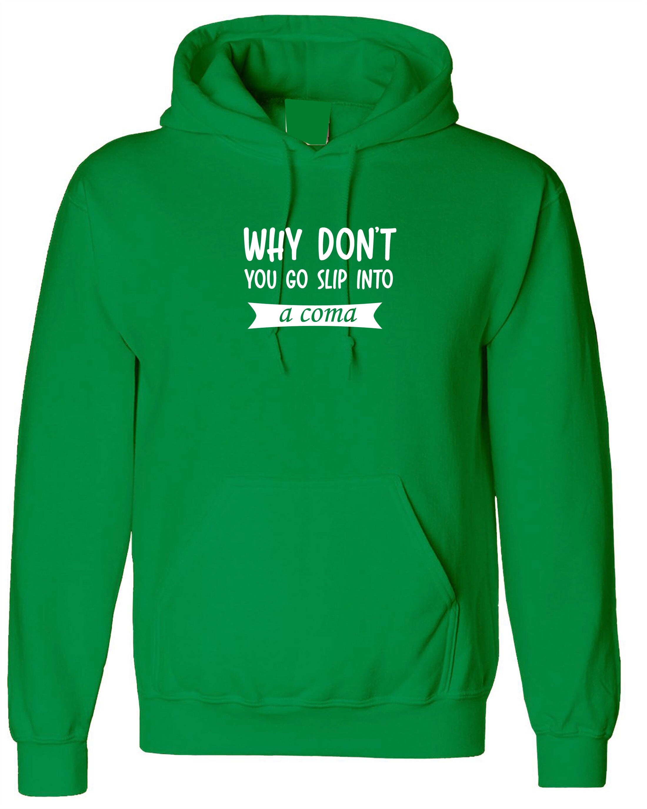 Why Don't you go slip into a Coma Funny Rude Sarcastic Womens Mens Unisex Gift Hoodie Hoody Hood Hooded Joke Ladies