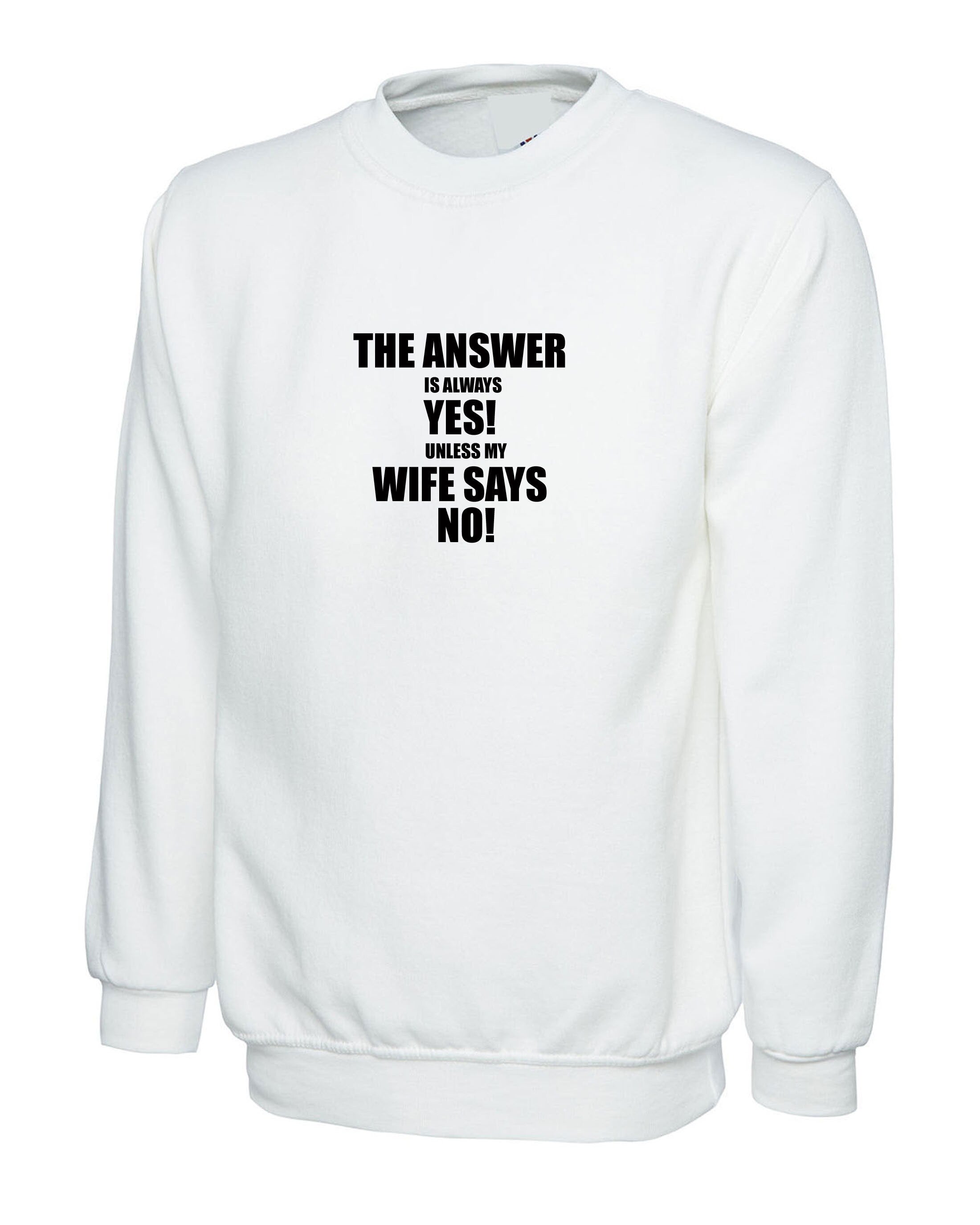 The Answer is always Yes Unless My Wife Says No Funny Husband Married Couple Sweatshirt Jumper Sweater shirt Birthday Gift Joke