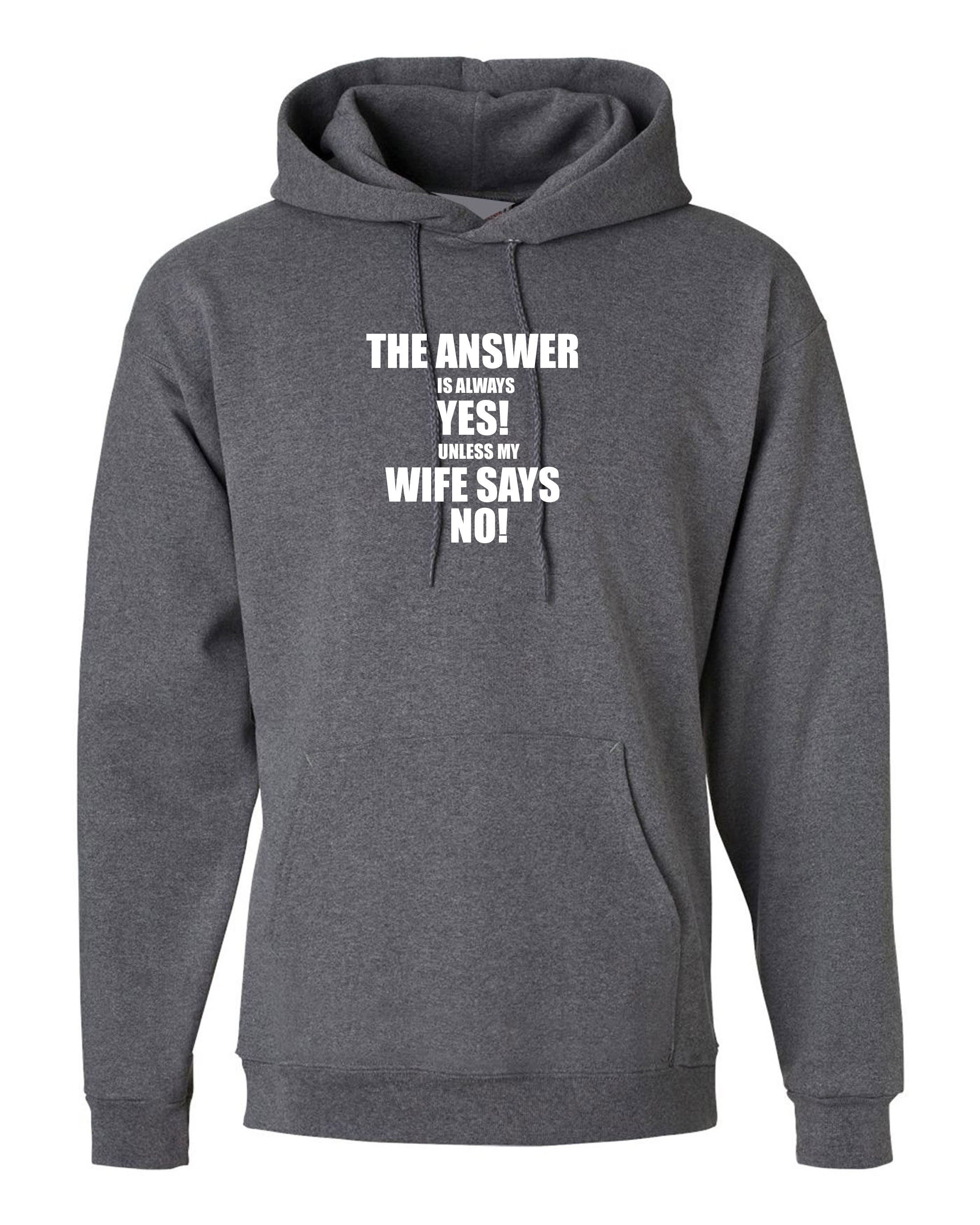 The Answer is always Yes Unless My Wife Says No Funny Husband Married Couple Hoodie Hoody Hood Birthday Gift Joke