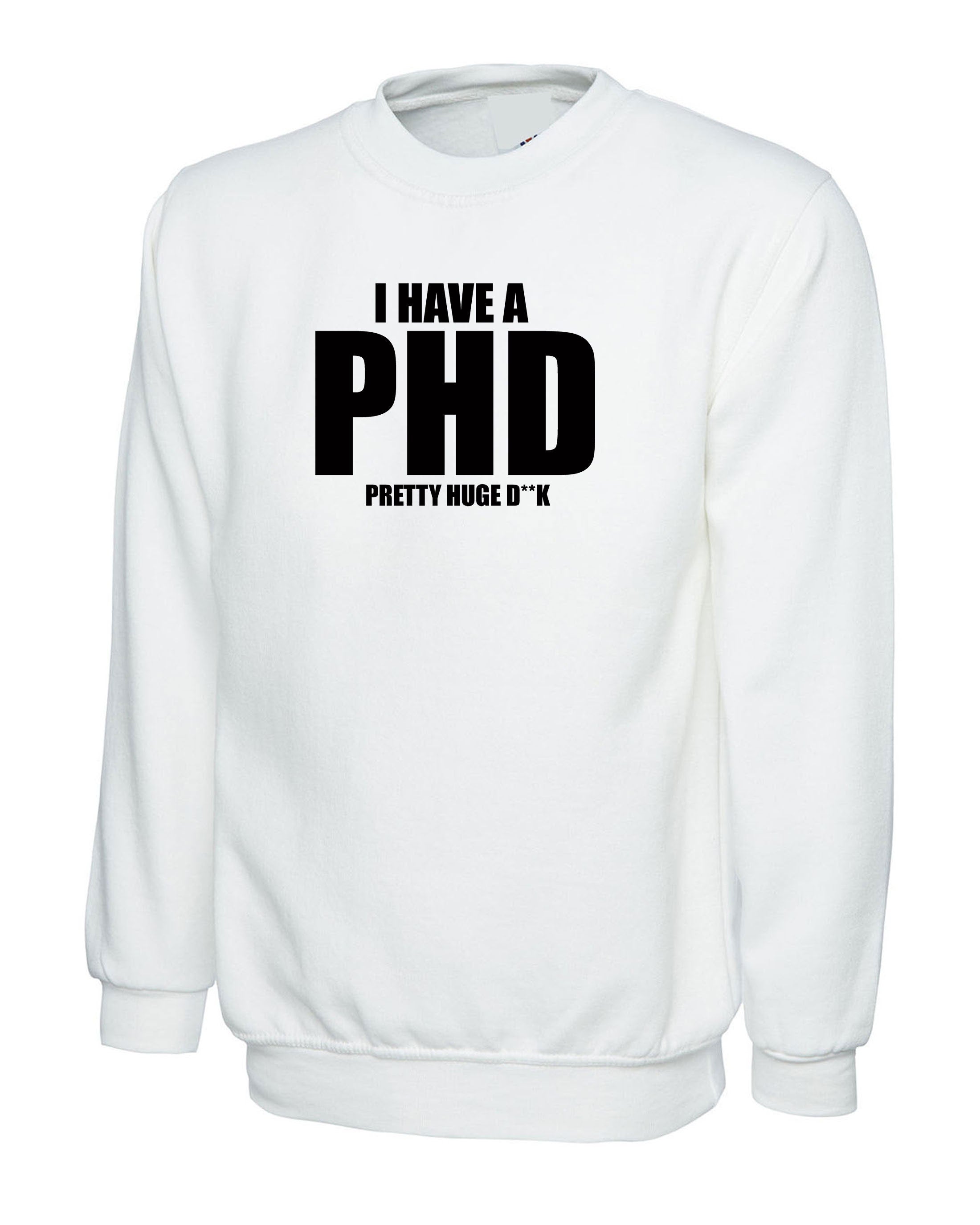 I Have a PHD Pretty Huge D**CK Funny Mens Sweatshirt Jumper Sweater Shirt Naughty Joke BF Gift Long Pen*s Present Birthday Xmas Gift for Bf