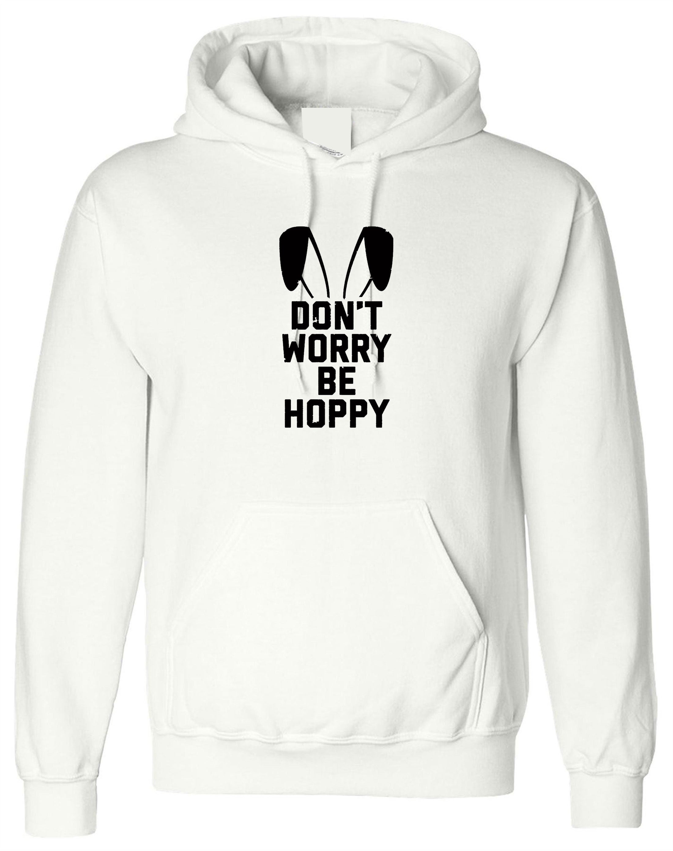 Don't worry Be Hoppy Funny Easter Bunny Gift Hoodie Hoody Hood Hooded Bunny Ear Happy present Unisex Mens Womens Ladies Top