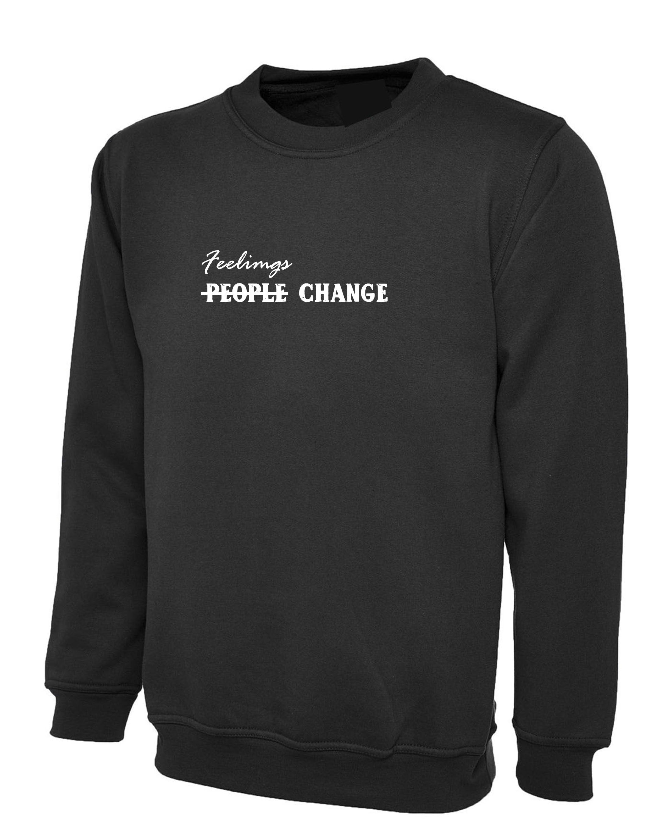 Feelings Change People Change Womens Ladies Sweatshirt Jumper Sweater Shirt sad Slogan Valentines Birthday Boreak up