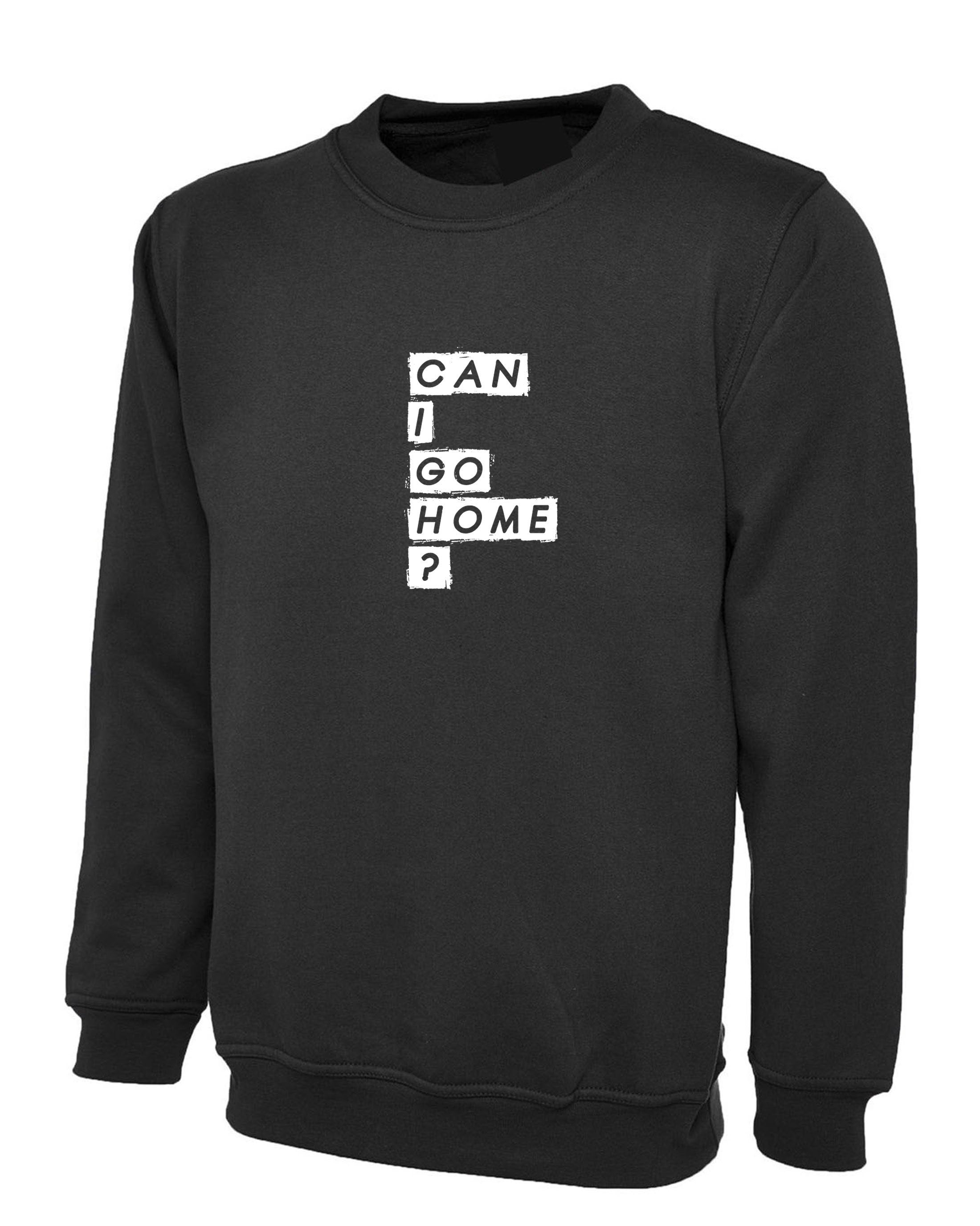 Can i gome home Funny Mens Sweatshirt Jumper Sweater Shirt Joke Partywear Party Top Drunk Joke Gift Ladies Birthday Unisex Present