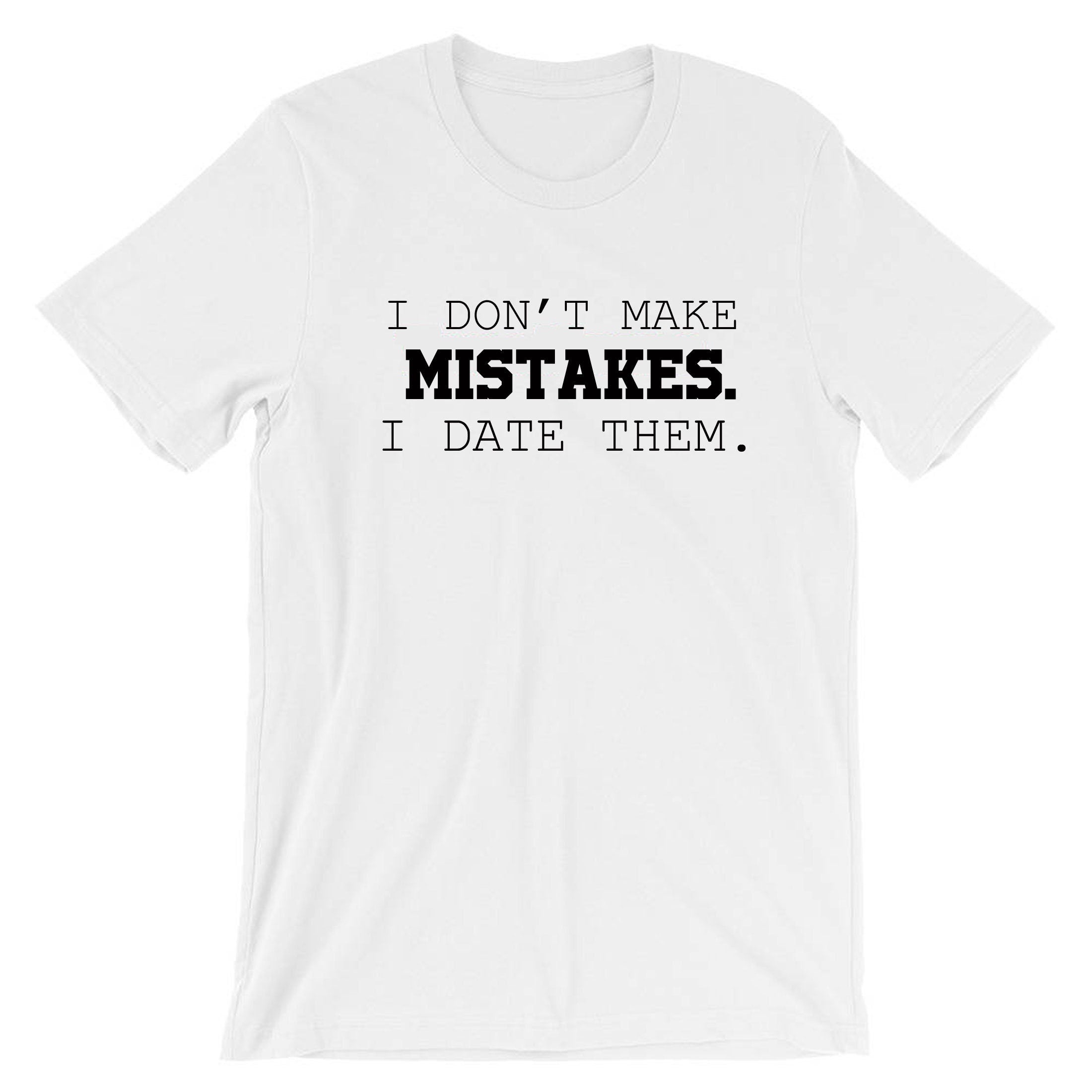 I dont make mistakes i date them funny sarcastic joke Tshirt T-shirt T shirt Tee Shirt Womens Ladies Unisex Top Birthday Gift Xmas