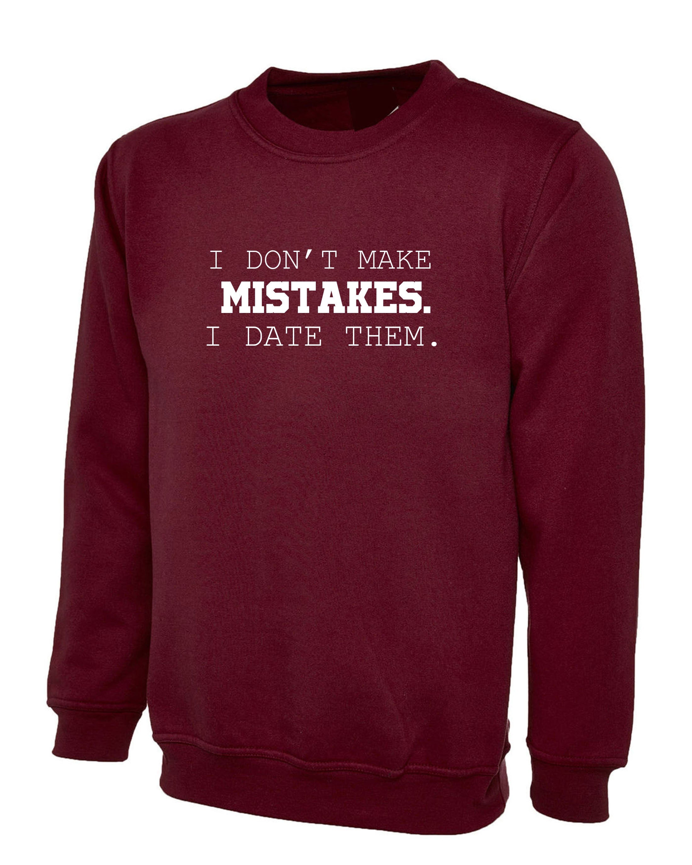 I dont make mistakes i date them funny sarcastic joke Sweatshirt Jumper Sweater Shirt Womens Ladies Unisex Top Birthday Gift Xmas