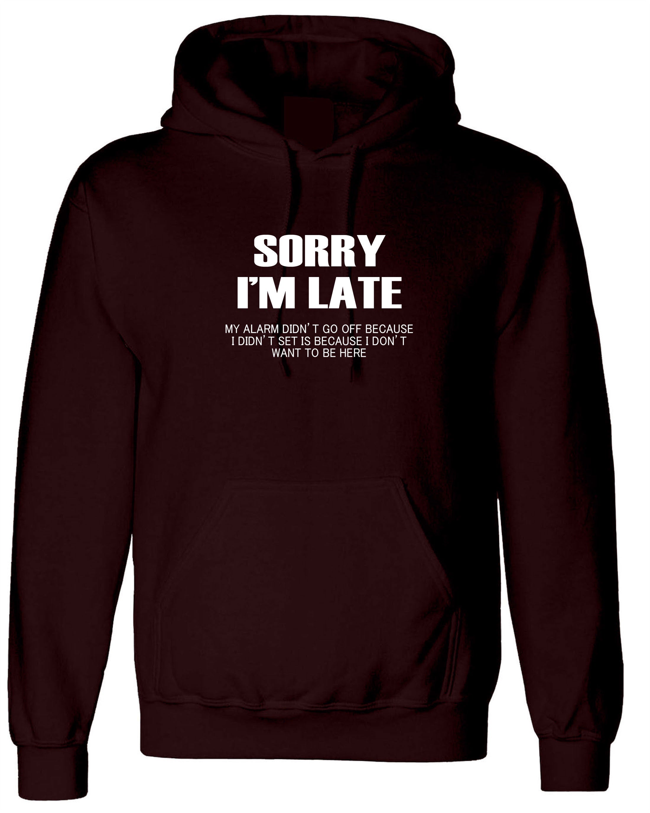 Sorry I'm Late I don't want to be here My Alarm Didn't work i didn't set it funny Unisex Hoodie Hoody Hood Hooded Sarcastic Joke