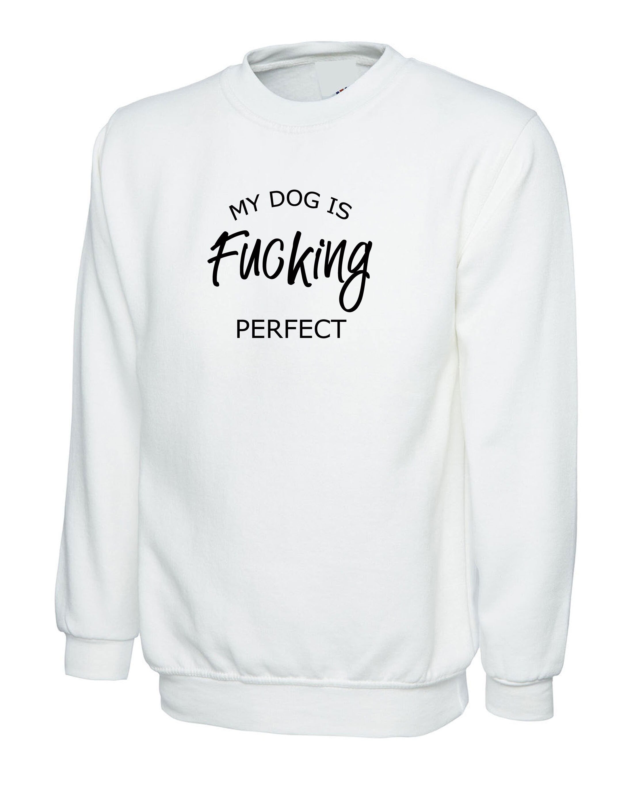 My Dog is fucki*g perfect Sweatshirt Jumper Sweater Shirt Funny Ladies Dog Lovers Gift Birthday Top Present Unisex Mens