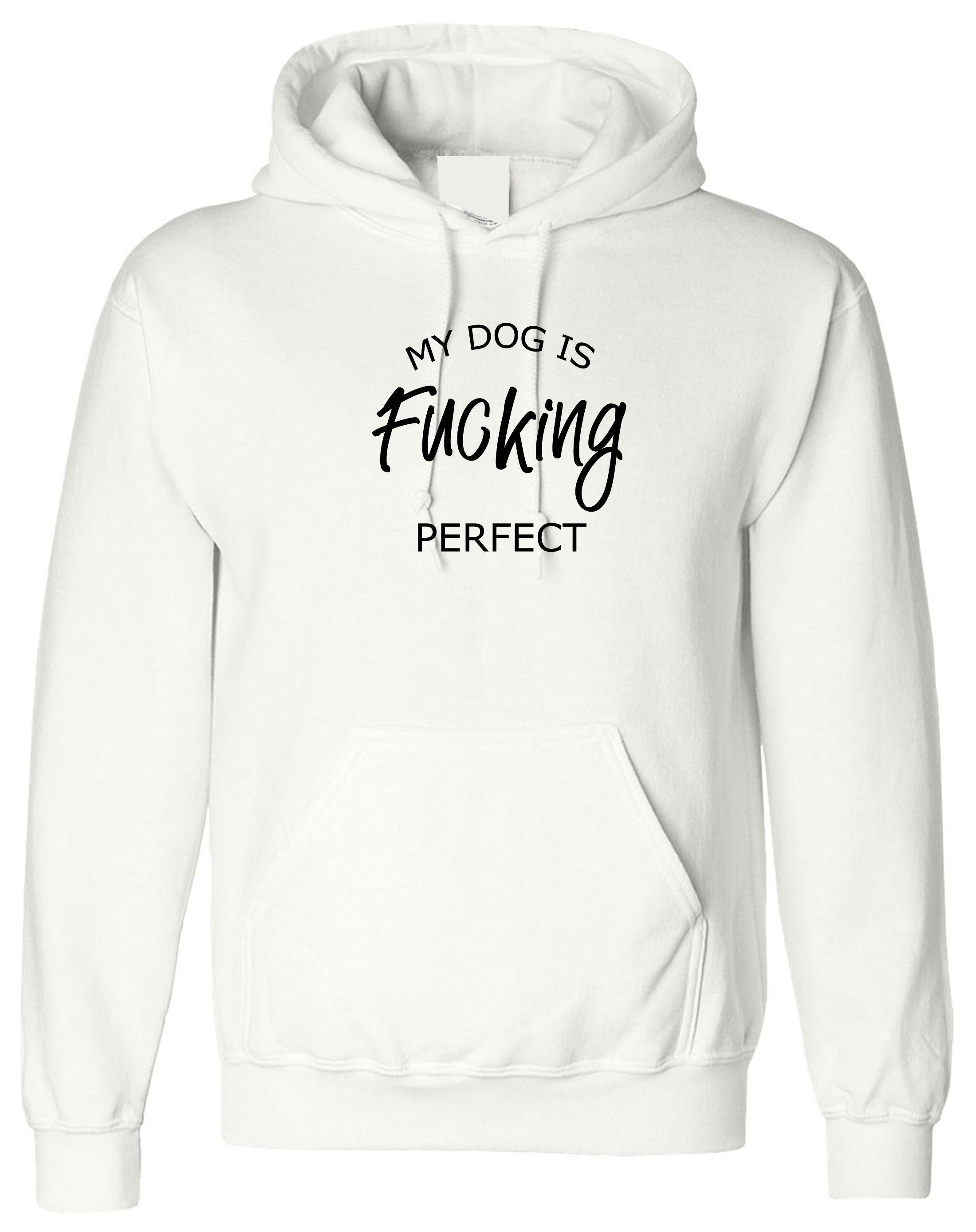 My Dog is fucki*g perfect Hoodie Hoody Hood Hooded Funny Ladies Dog Lovers Gift Birthday Top Present Unisex Mens