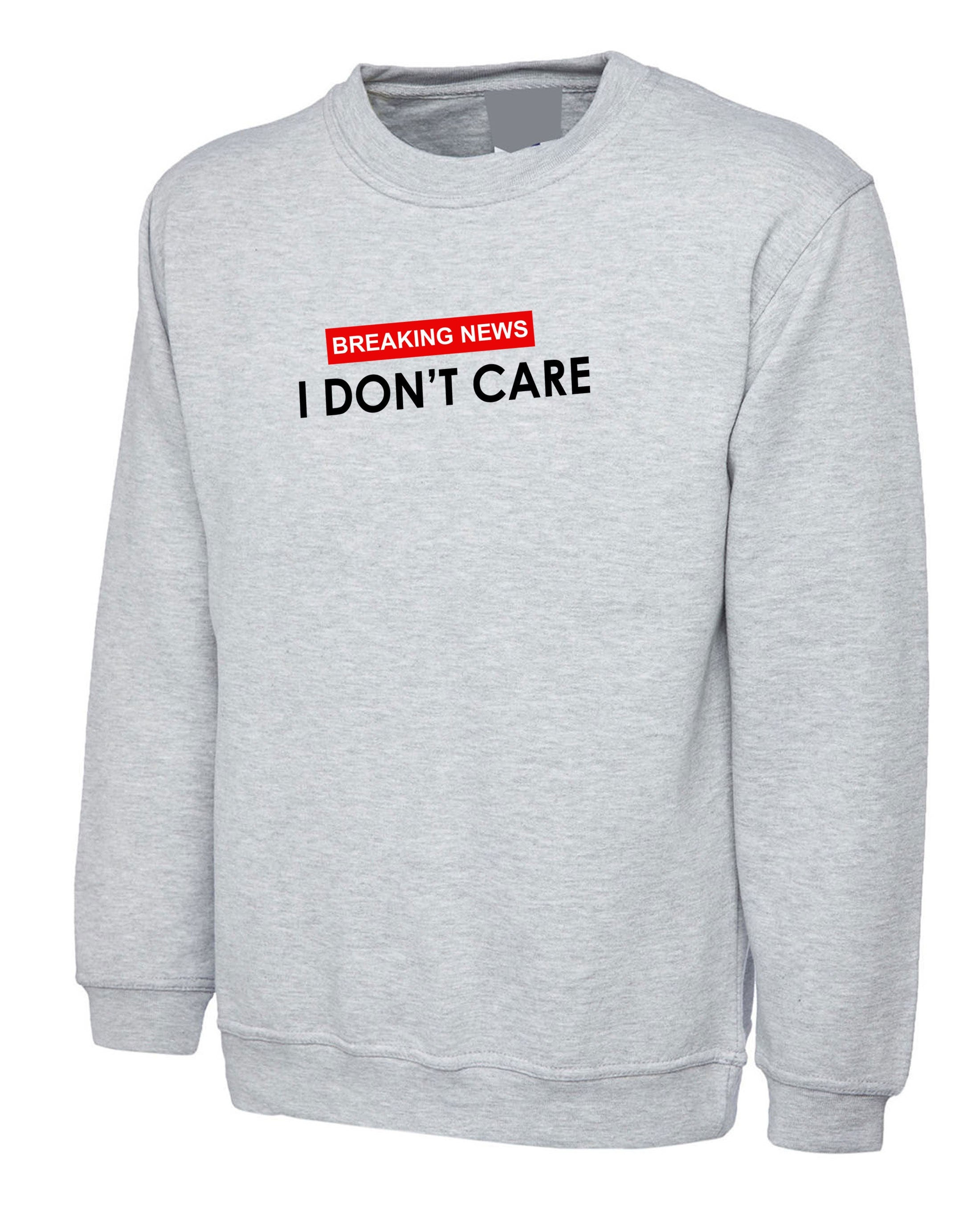 Breaking News !! I Don't Care Funny Ladies Womens Sweatshirt Jumper Sweater Shirt Rude Careless Top Valentines Gift BF GF Joke Slogan