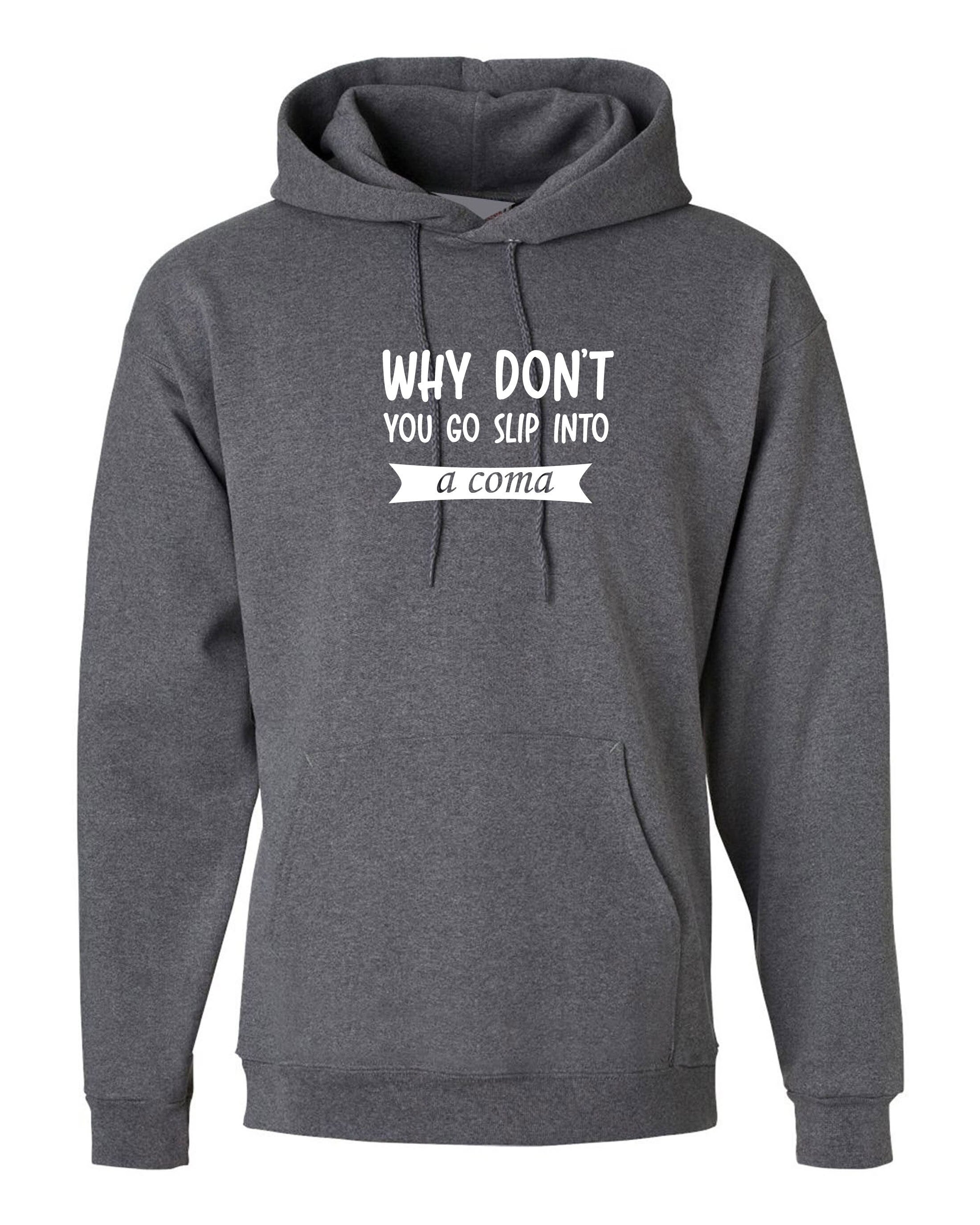 Why Don't you go slip into a Coma Funny Rude Sarcastic Womens Mens Unisex Gift Hoodie Hoody Hood Hooded Joke Ladies