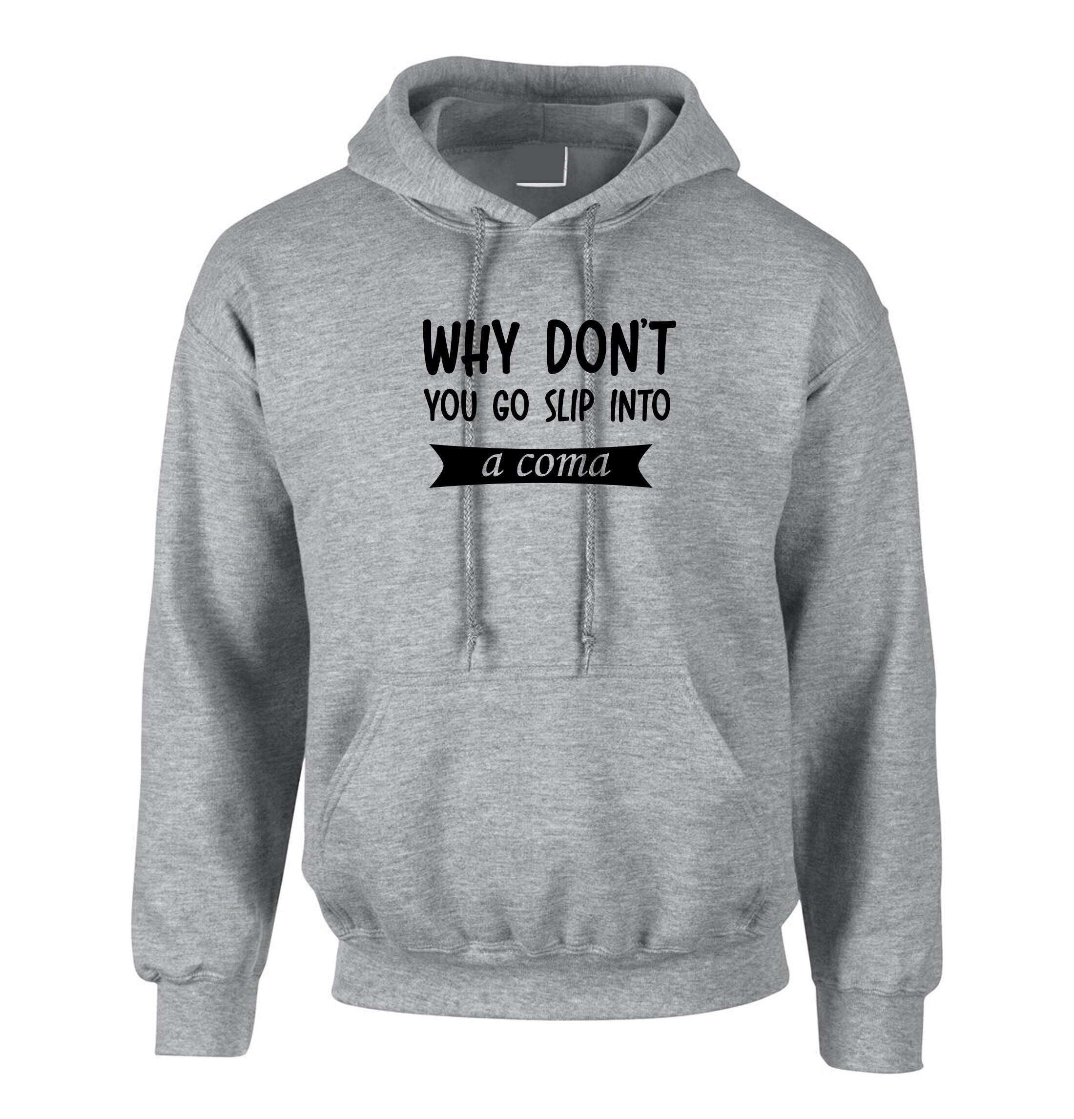 Why Don't you go slip into a Coma Funny Rude Sarcastic Womens Mens Unisex Gift Hoodie Hoody Hood Hooded Joke Ladies