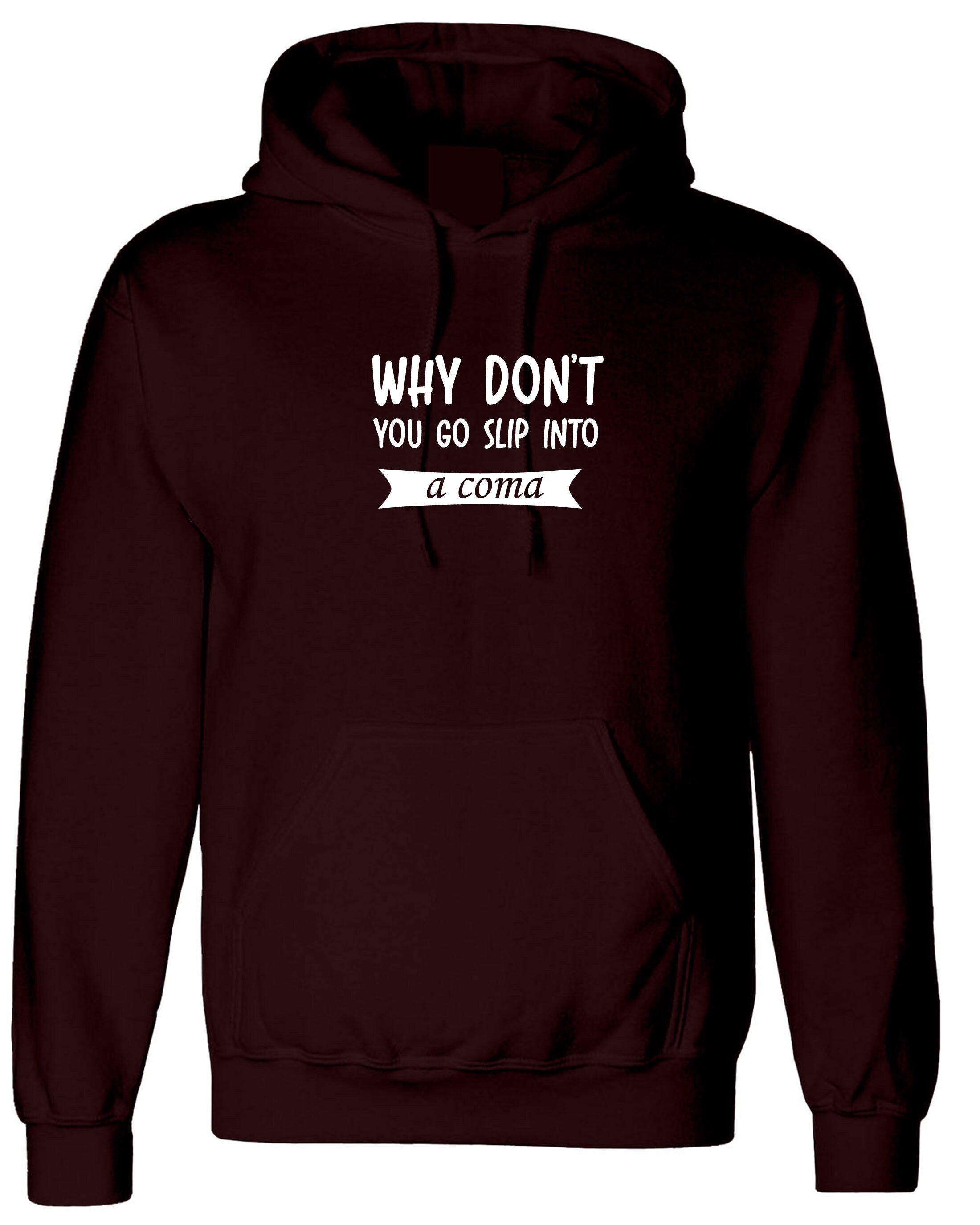 Why Don't you go slip into a Coma Funny Rude Sarcastic Womens Mens Unisex Gift Hoodie Hoody Hood Hooded Joke Ladies