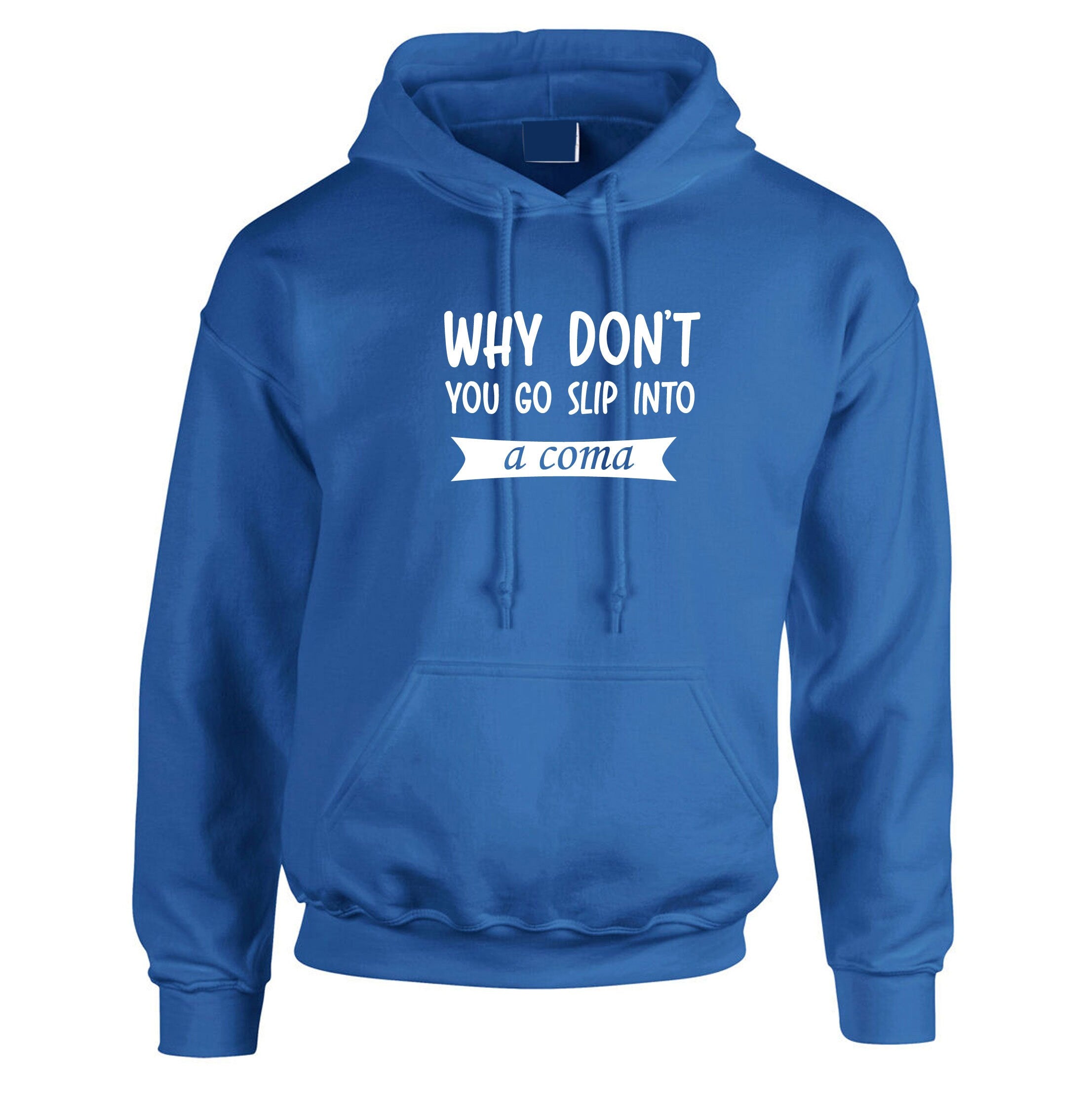 Why Don't you go slip into a Coma Funny Rude Sarcastic Womens Mens Unisex Gift Hoodie Hoody Hood Hooded Joke Ladies