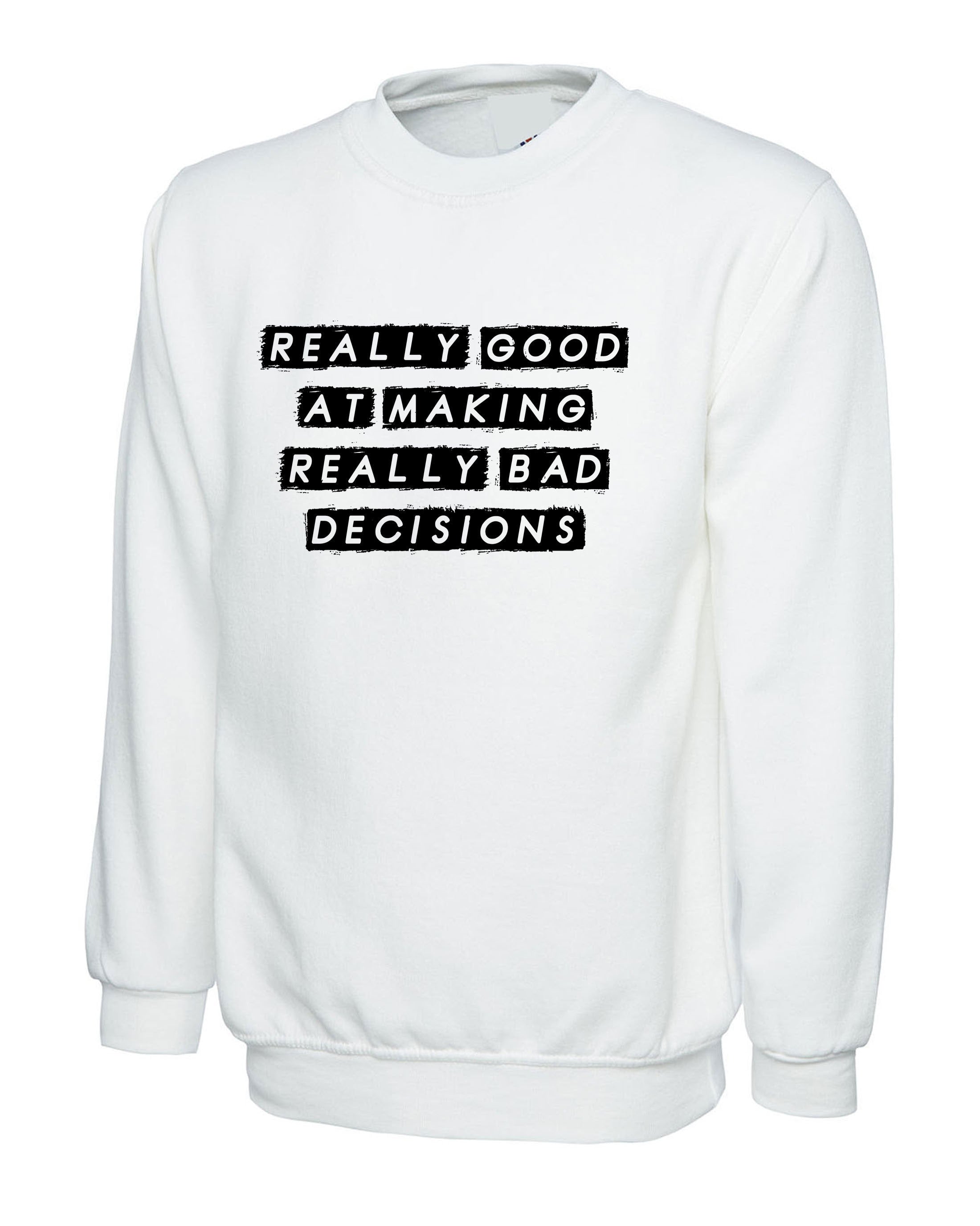 Really Good at making really Bad Decisions Funny Sweatshirt Jumper Sweater shirt Unisex Funny Joke Sarcastic Gift Slogan Humor Mens Ladies