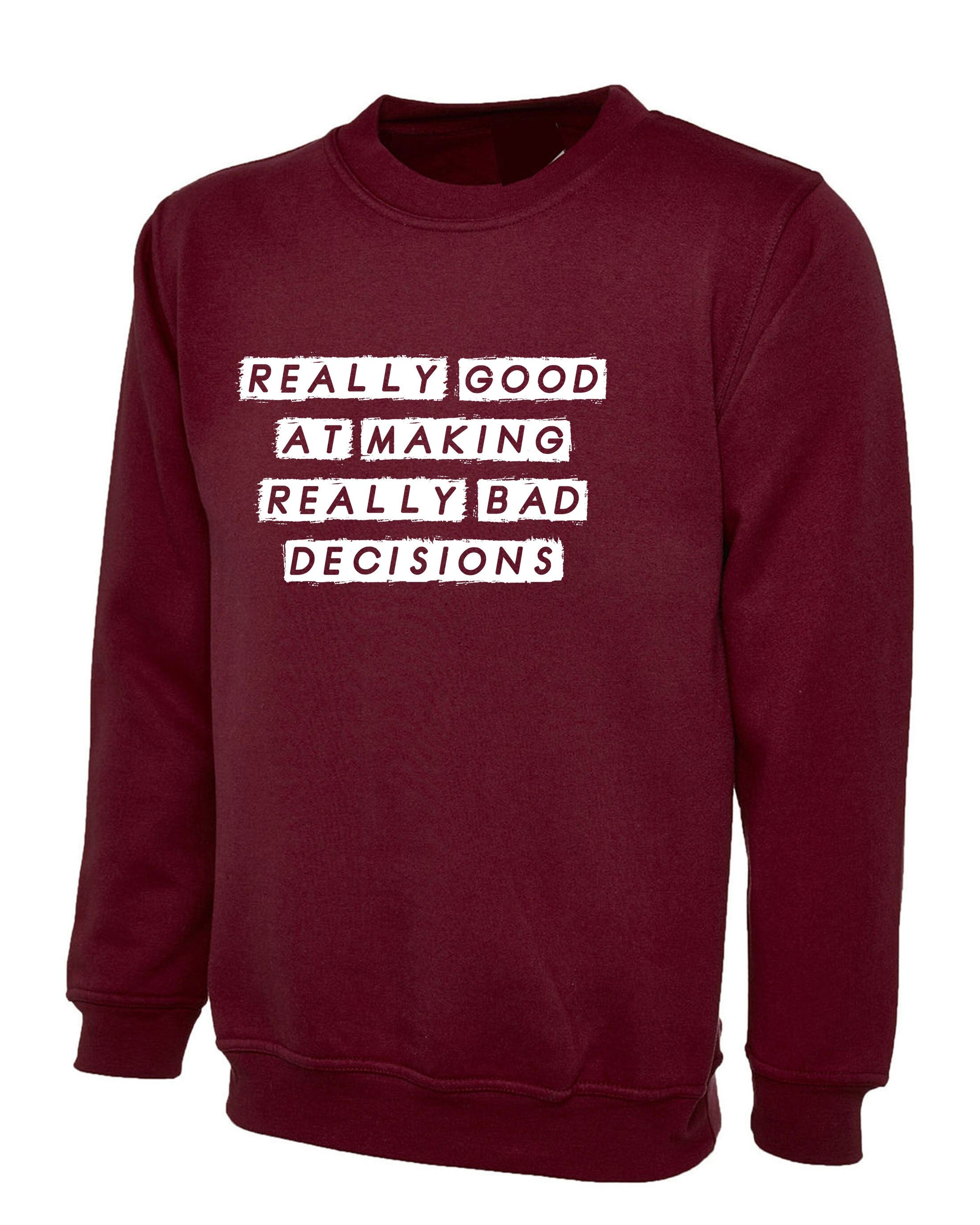 Really Good at making really Bad Decisions Funny Sweatshirt Jumper Sweater shirt Unisex Funny Joke Sarcastic Gift Slogan Humor Mens Ladies