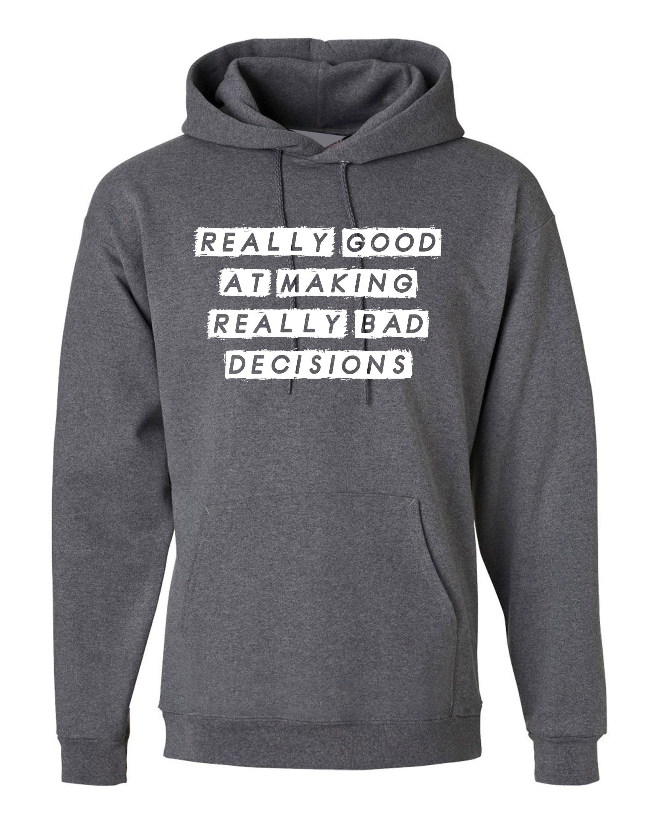 Really Good at making really Bad Decisions Funny Hoodie Hoody Hood Hooded Funny Joke Sarcastic Gift Slogan Humor Mens Ladies