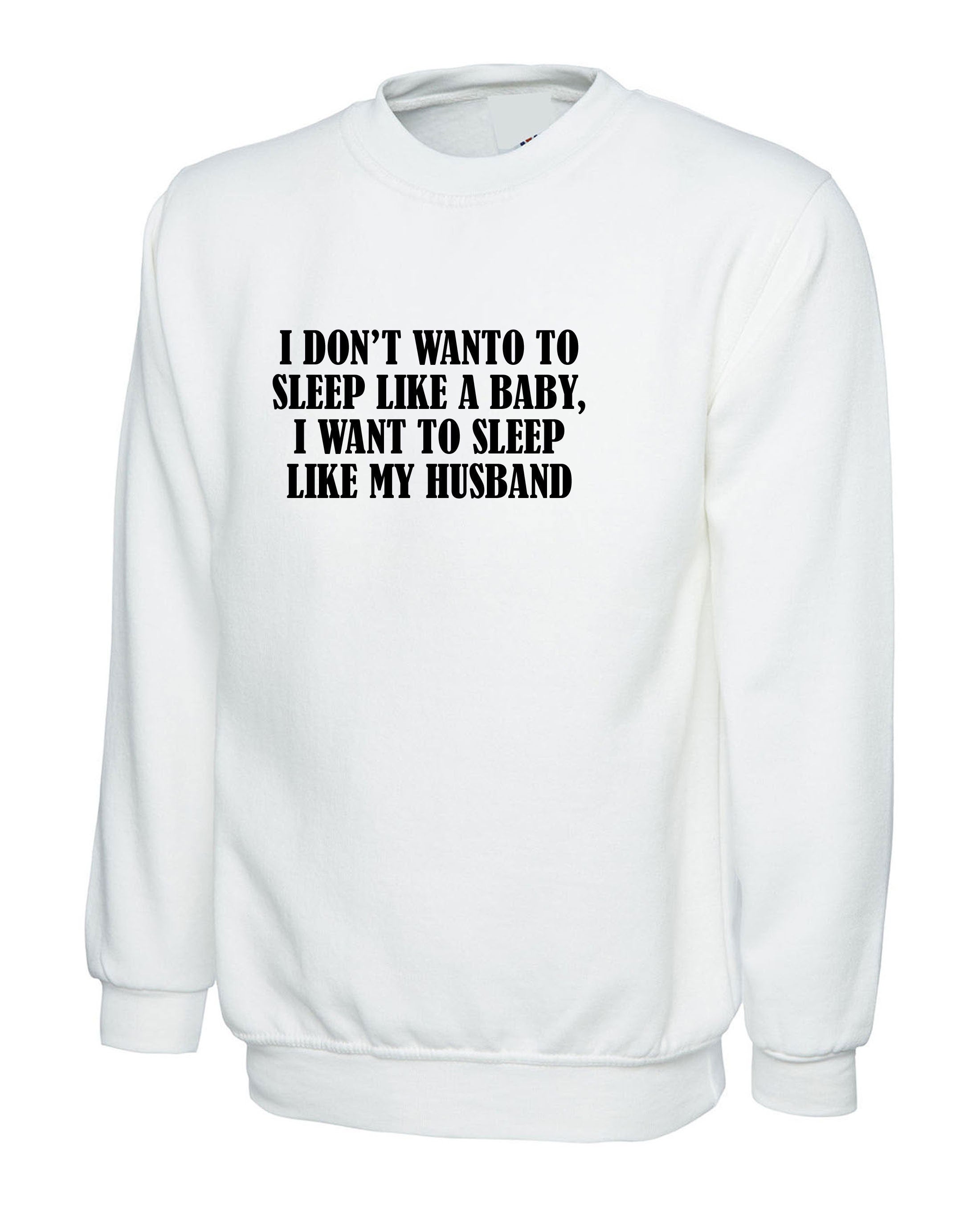 I don't want to sleep like baby I wanna sleep like my husband Funny Wife Birthday Gift Wedding Anniversary Sweatshirt Jumper Sweater shirt