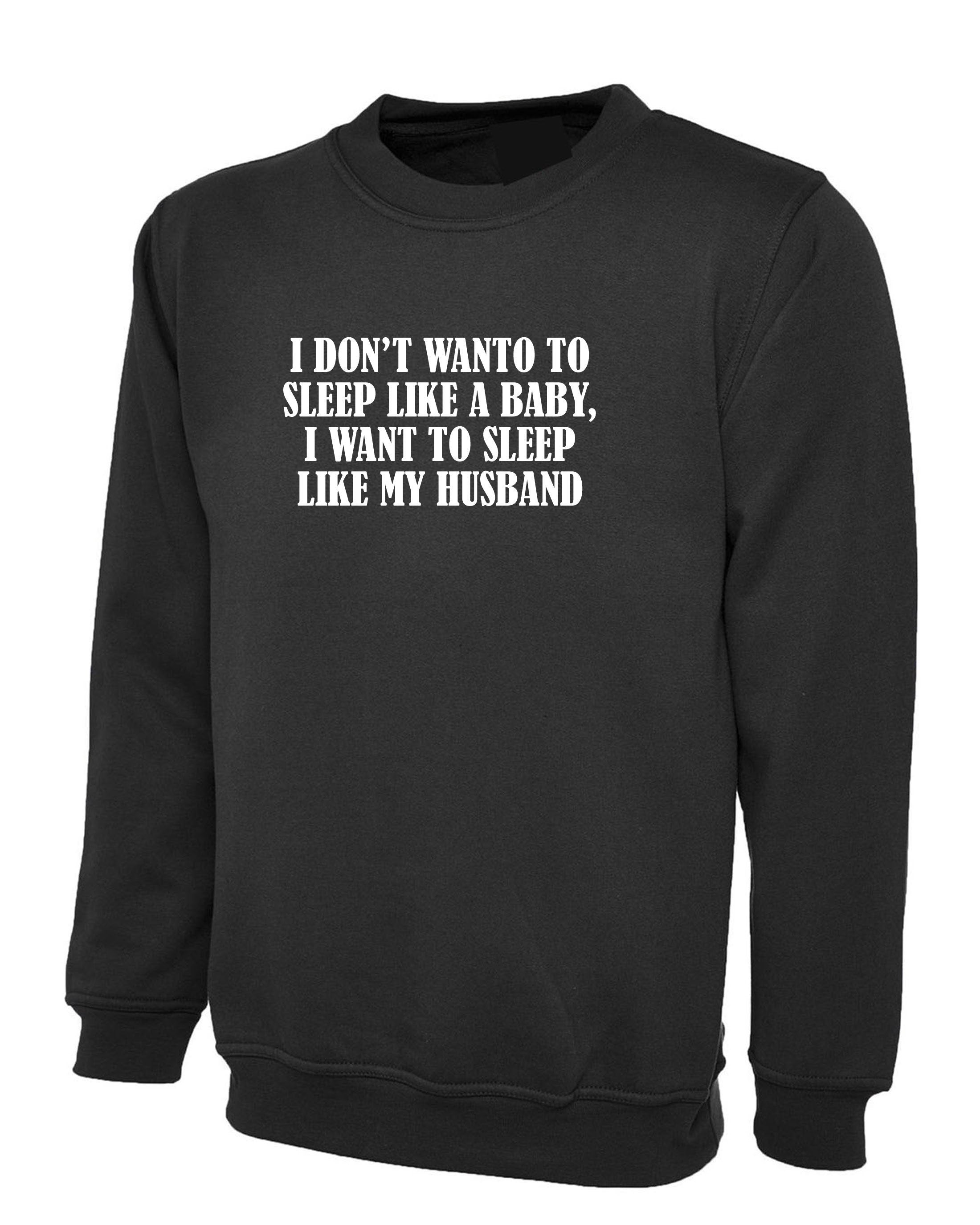 I don't want to sleep like baby I wanna sleep like my husband Funny Wife Birthday Gift Wedding Anniversary Sweatshirt Jumper Sweater shirt