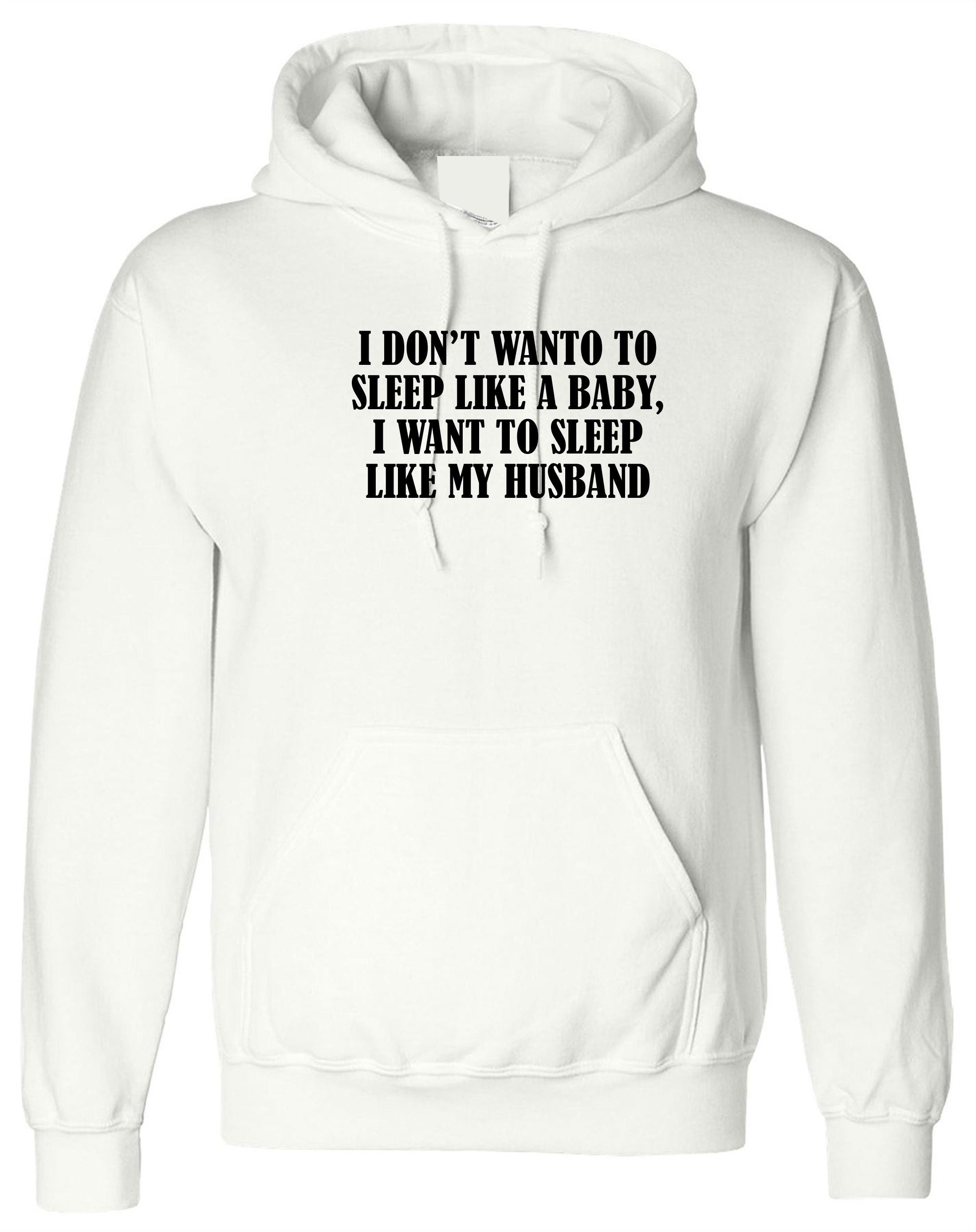 I don't want to sleep like baby I wanna sleep like my husband Funny Wife Birthday Gift Wedding Anniversary Hoodie Hoody Hood Hooded