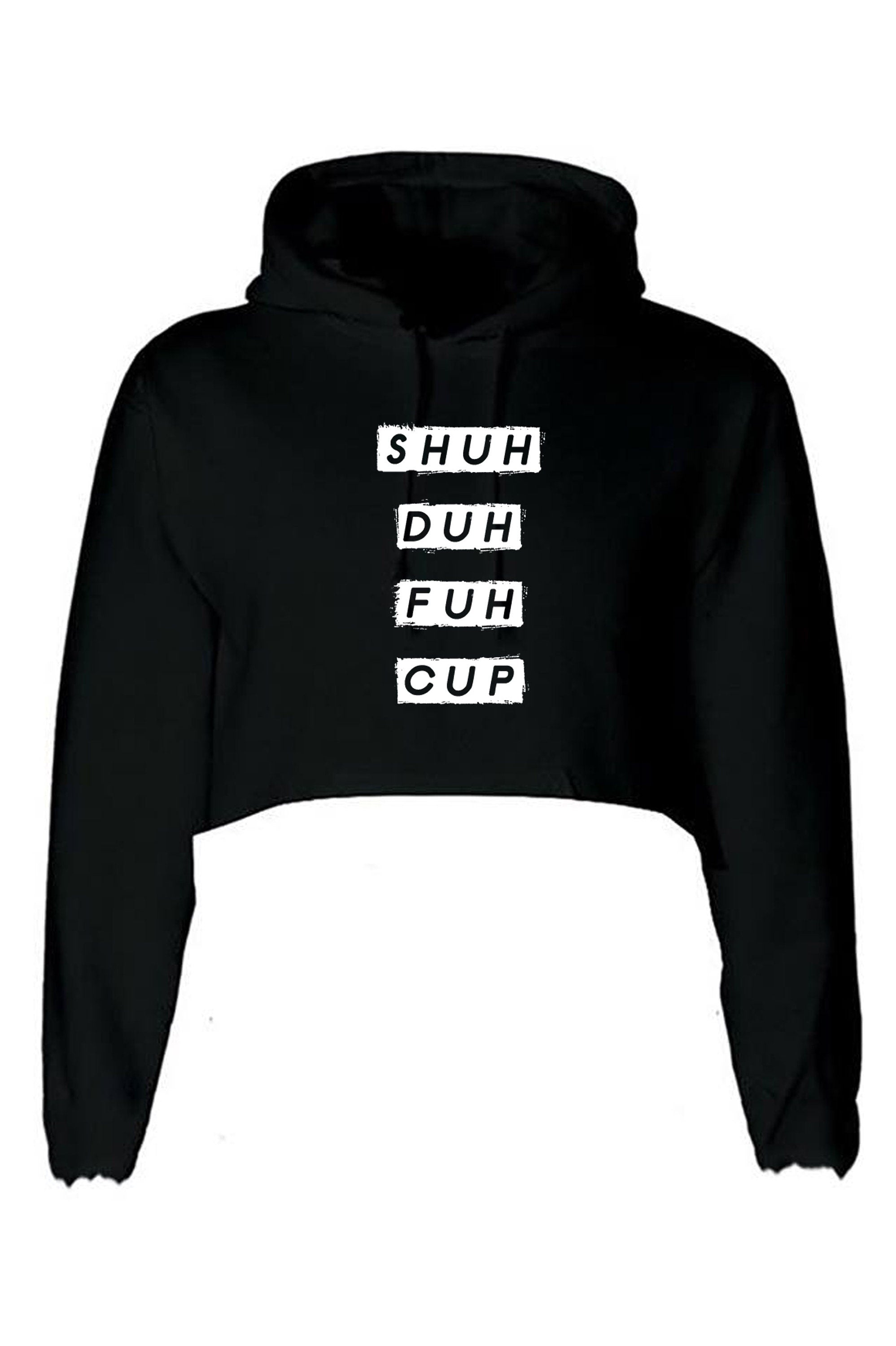 SHUH DUH Fuh Cup funny Shut the Fu*k up Crop Tops Hoodie Hoody Hood Croptop Crop-top Joke STFU Womens Ladies Mens Unisex Gift Slogan rude