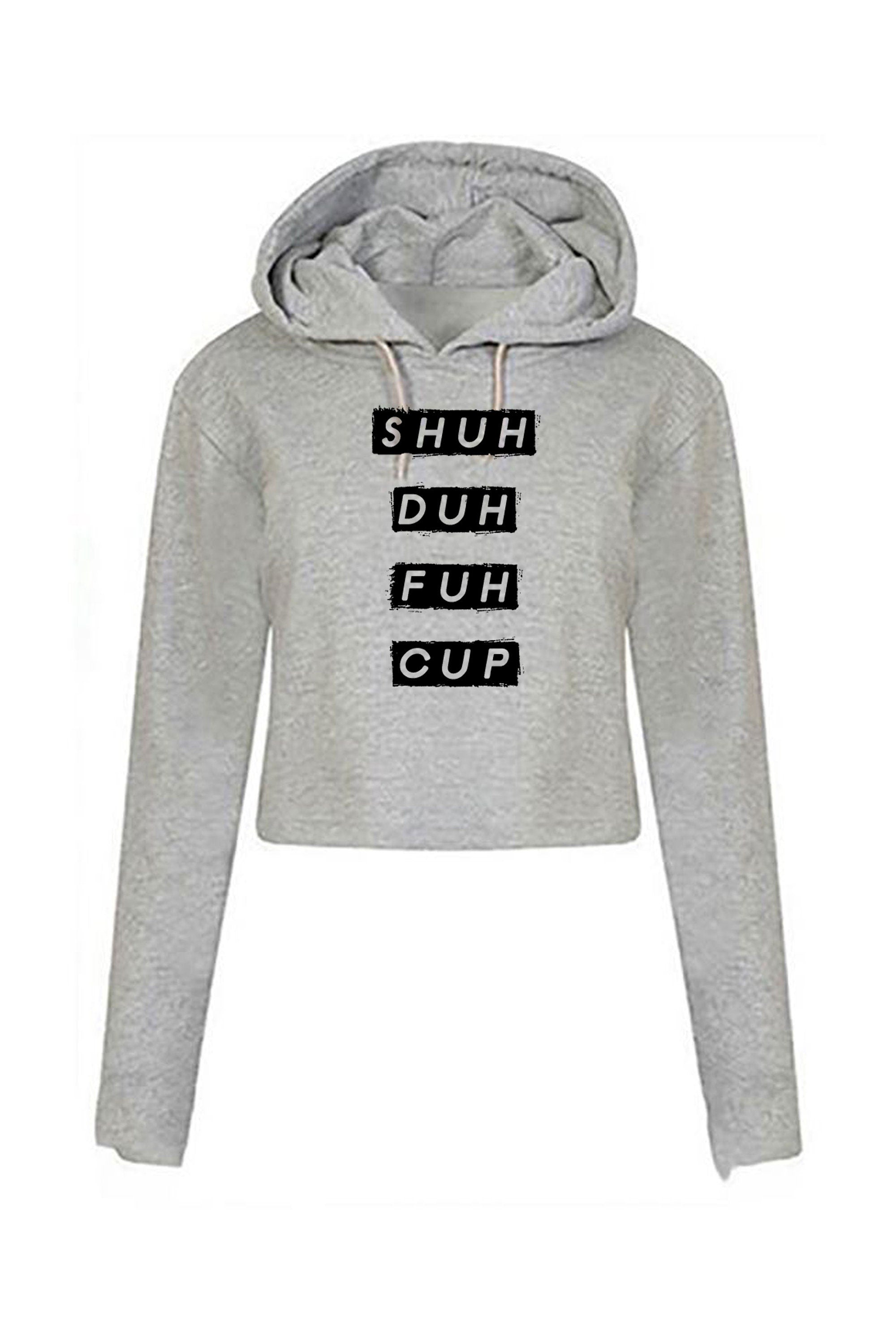 SHUH DUH Fuh Cup funny Shut the Fu*k up Crop Tops Hoodie Hoody Hood Croptop Crop-top Joke STFU Womens Ladies Mens Unisex Gift Slogan rude