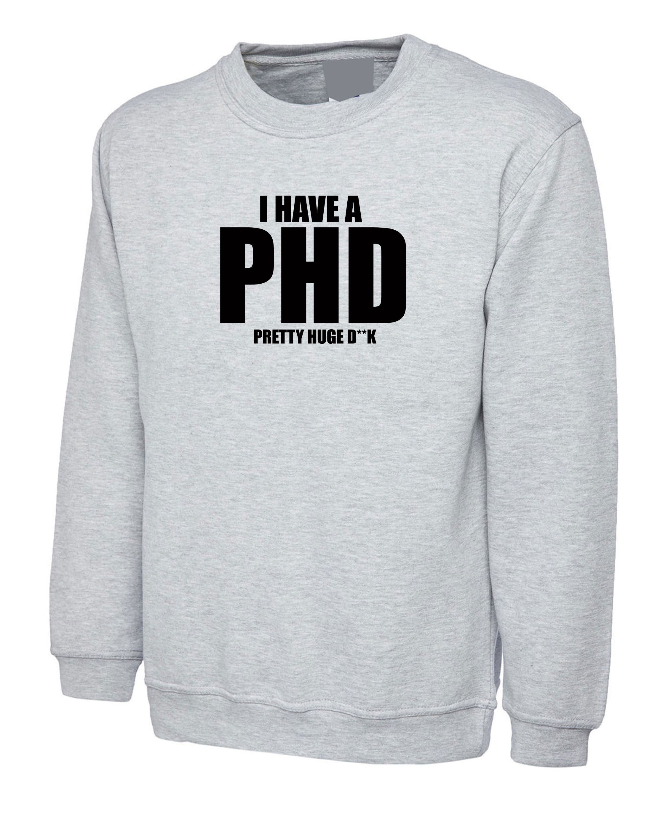 I Have a PHD Pretty Huge D**CK Funny Mens Sweatshirt Jumper Sweater Shirt Naughty Joke BF Gift Long Pen*s Present Birthday Xmas Gift for Bf