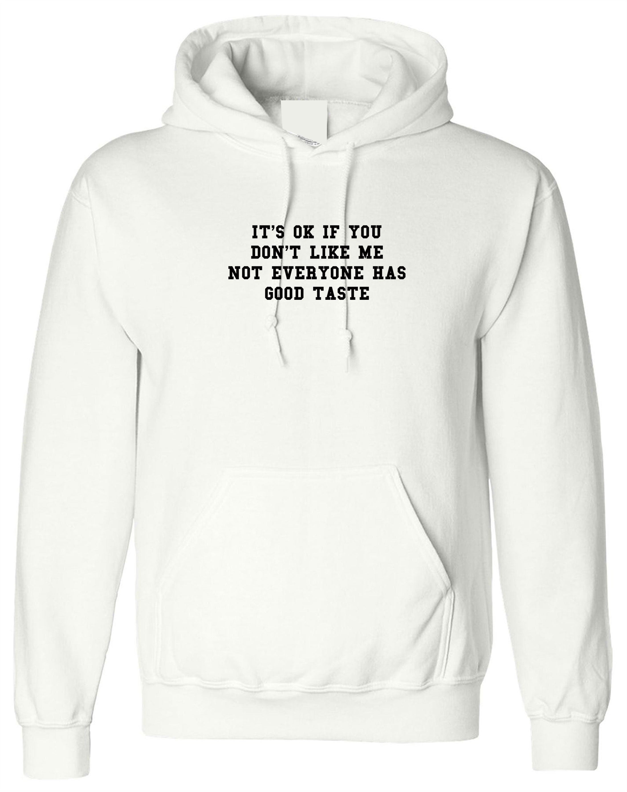 It's ok if you don't like me not everyone has a good taste Funny Joke Hoodie Hoody Hood Hooded Womens Ladies Birthday Gift Xmas